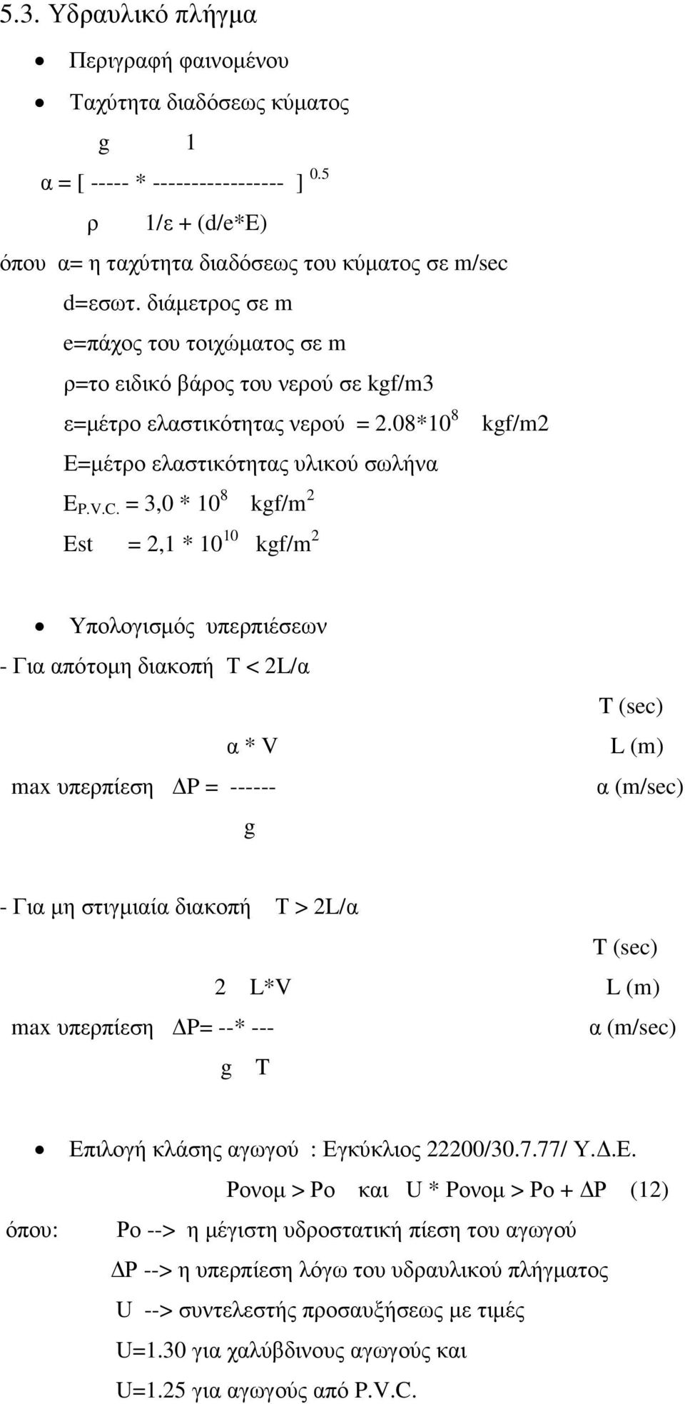 = 3,0 * 10 8 kgf/m 2 Est = 2,1 * 10 10 kgf/m 2 Υπολογισµός υπερπιέσεων - Για απότοµη διακοπή Τ < 2L/α α * V max υπερπίεση P = ------ g T (sec) L (m) α (m/sec) - Για µη στιγµιαία διακοπή Τ > 2L/α T