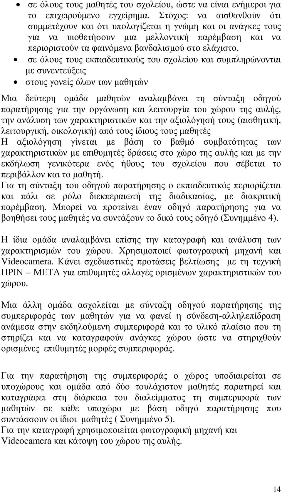 σε όλους τους εκπαιδευτικούς του σχολείου και συµπληρώνονται µε συνεντεύξεις στους γονείς όλων των µαθητών Μια δεύτερη οµάδα µαθητών αναλαµβάνει τη σύνταξη οδηγού παρατήρησης για την οργάνωση και