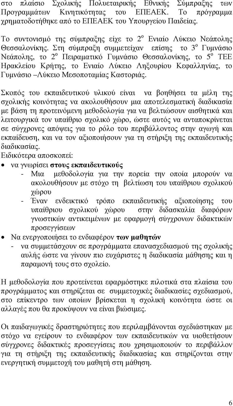 Στη σύµπραξη συµµετείχαν επίσης το 3 ο Γυµνάσιο Νεάπολης, το 2 ο Πειραµατικό Γυµνάσιο Θεσσαλονίκης, το 5 ο ΤΕΕ Ηρακλείου Κρήτης, το Ενιαίο Λύκειο Ληξουρίου Κεφαλληνίας, το Γυµνάσιο Λύκειο