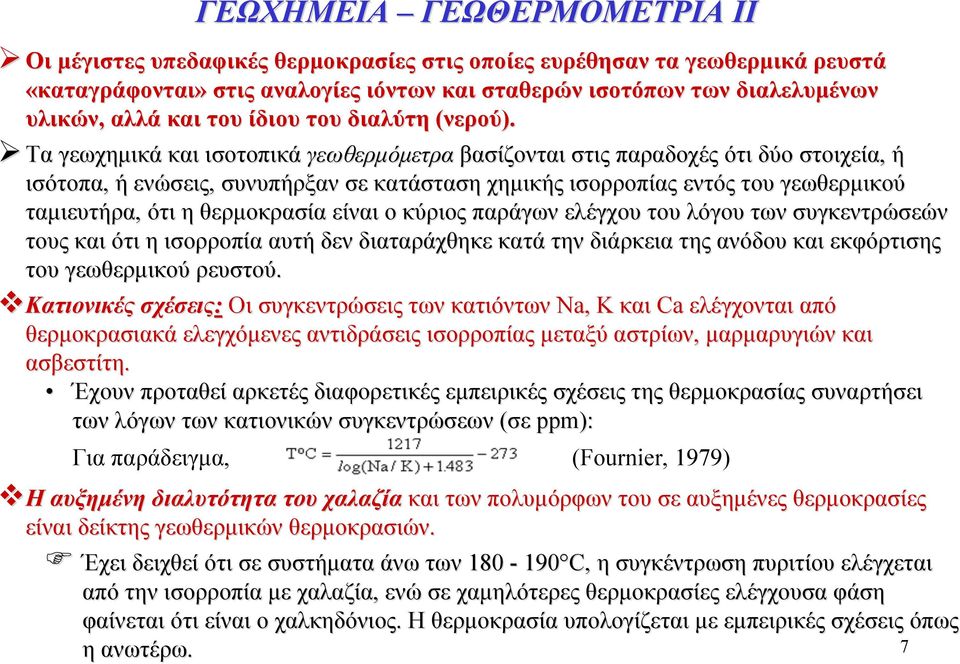 Τα γεωχημικά και ισοτοπικά γεωθερμόμετρα βασίζονται στις παραδοχές ότι δύο στοιχεία, ή ισότοπα, ή ενώσεις, συνυπήρξαν σε κατάσταση χημικής ισορροπίας εντός του γεωθερμικού ταμιευτήρα, ότι η