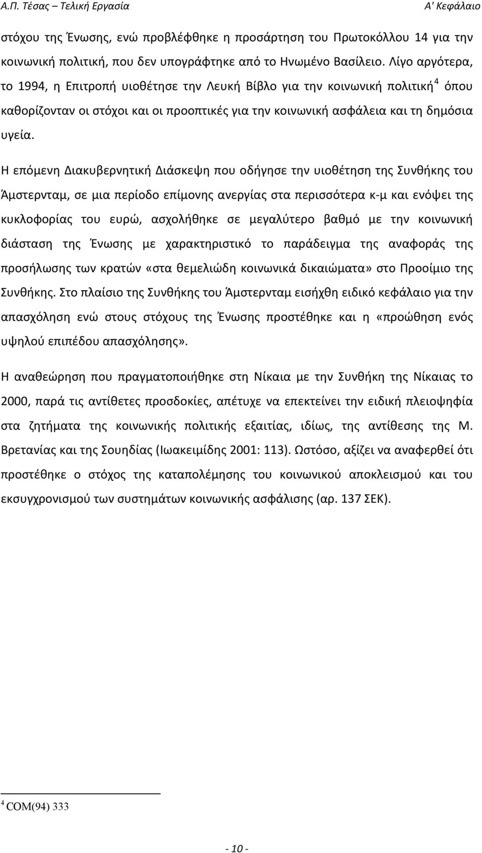 επόμενη Διακυβερνητική Διάσκεψη που οδήγησε την υιοθέτηση της Συνθήκης του Άμστερνταμ, σε μια περίοδο επίμονης ανεργίας στα περισσότερα κ μ και ενόψει της κυκλοφορίας του ευρώ, ασχολήθηκε σε