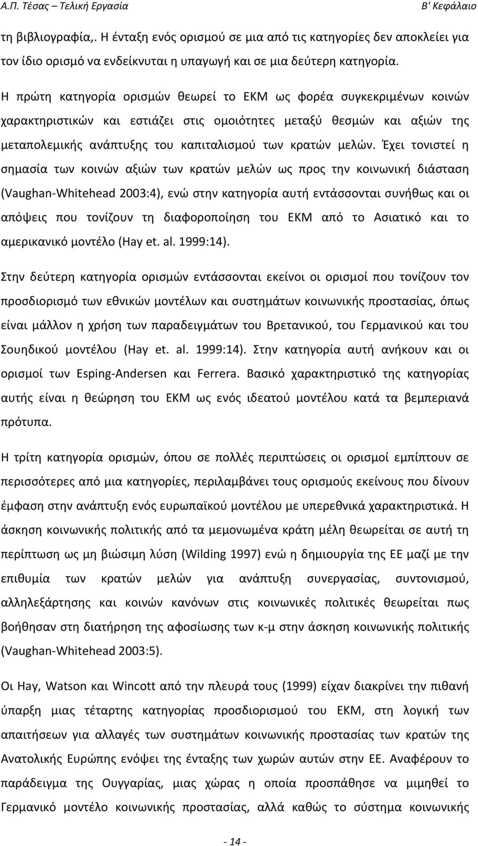 Έχει τονιστεί η σημασία των κοινών αξιών των κρατών μελών ως προς την κοινωνική διάσταση (Vaughan Whitehead 2003:4), ενώ στην κατηγορία αυτή εντάσσονται συνήθως και οι απόψεις που τονίζουν τη