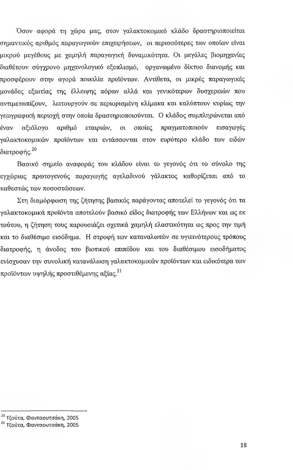 Αντίθετα, οι μικρές παραγωγικές μονάδες εξαιτίας της έλλειψης πόρων αλλά και γενικότερων δυσχερειών που αντιμετωπίζουν, λειτουργούν σε περιορισμένη κλίμακα και καλύπτουν κυρίως την γεωγραφική περιοχή