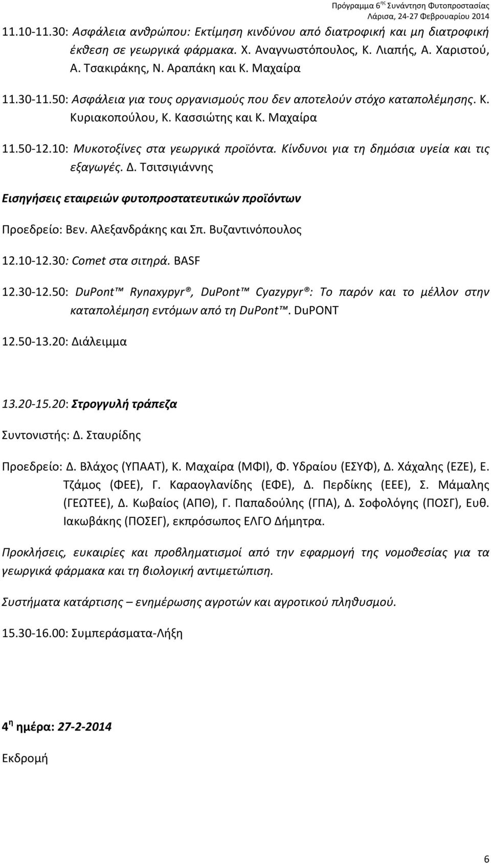 Κίνδυνοι για τη δημόσια υγεία και τις εξαγωγές. Δ. Τσιτσιγιάννης Εισηγήσεις εταιρειών φυτοπροστατευτικών προϊόντων Προεδρείο: Βεν. Αλεξανδράκης και Σπ. Βυζαντινόπουλος 12.10-12.30: Comet στα σιτηρά.