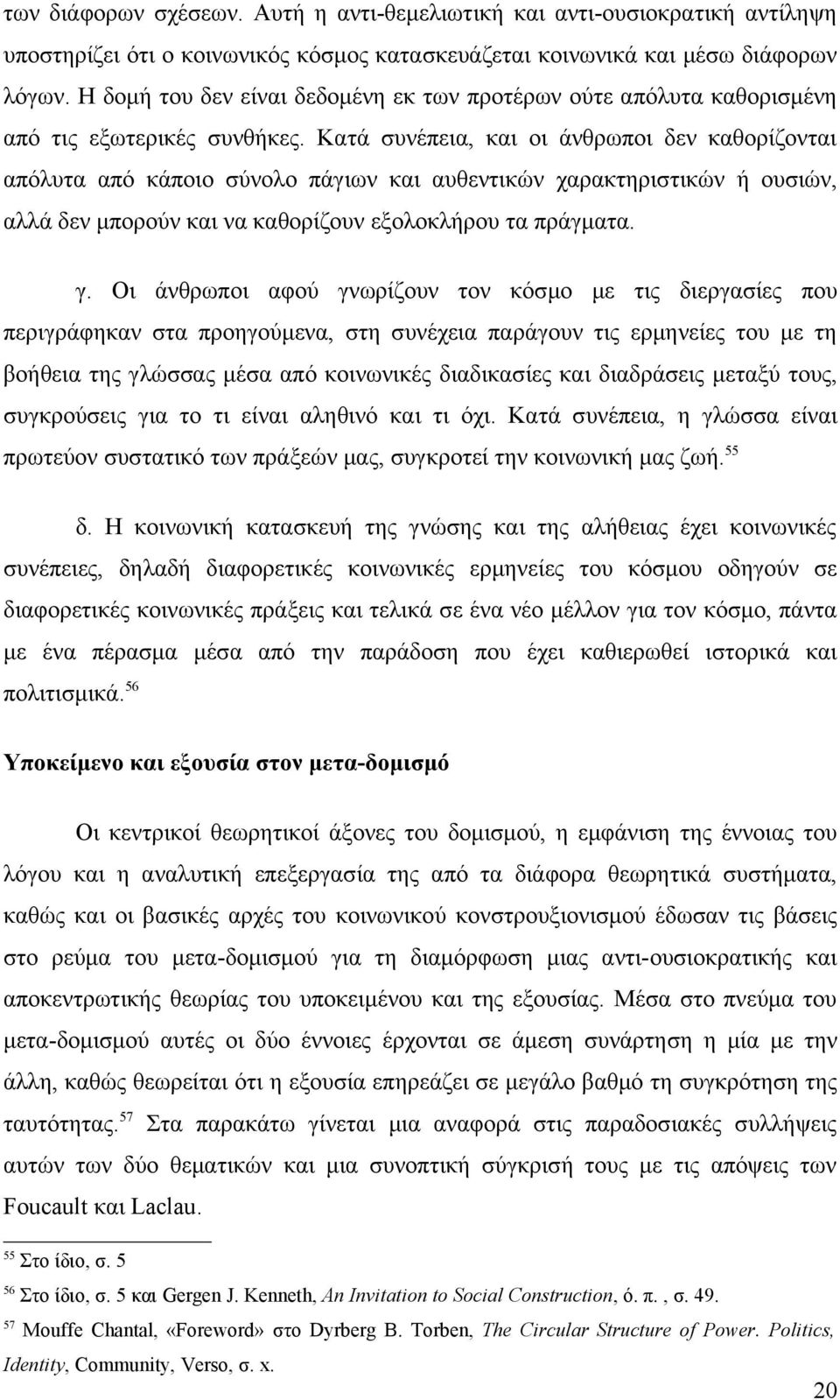 Κατά συνέπεια, και οι άνθρωποι δεν καθορίζονται απόλυτα από κάποιο σύνολο πάγιων και αυθεντικών χαρακτηριστικών ή ουσιών, αλλά δεν μπορούν και να καθορίζουν εξολοκλήρου τα πράγματα. γ.