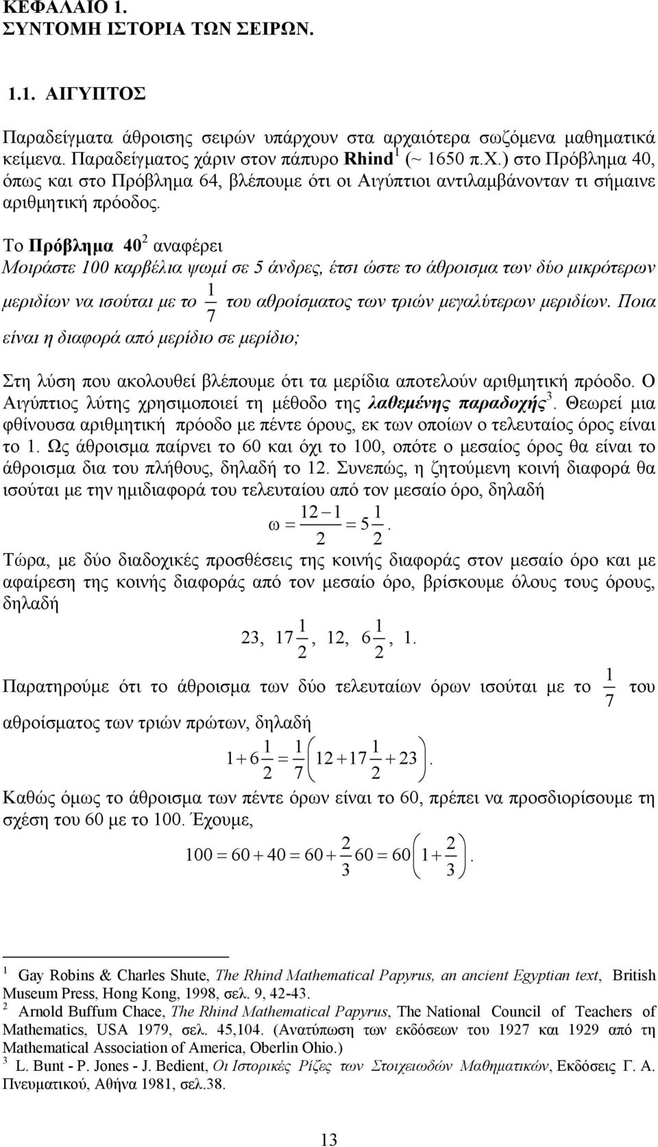 Ποια 7 είναι η διαφορά από μερίδιο σε μερίδιο; Στη λύση που ακολουθεί βλέπουμε ότι τα μερίδια αποτελούν αριθμητική πρόοδο. Ο Αιγύπτιος λύτης χρησιμοποιεί τη μέθοδο της λαθεμένης παραδοχής 3.