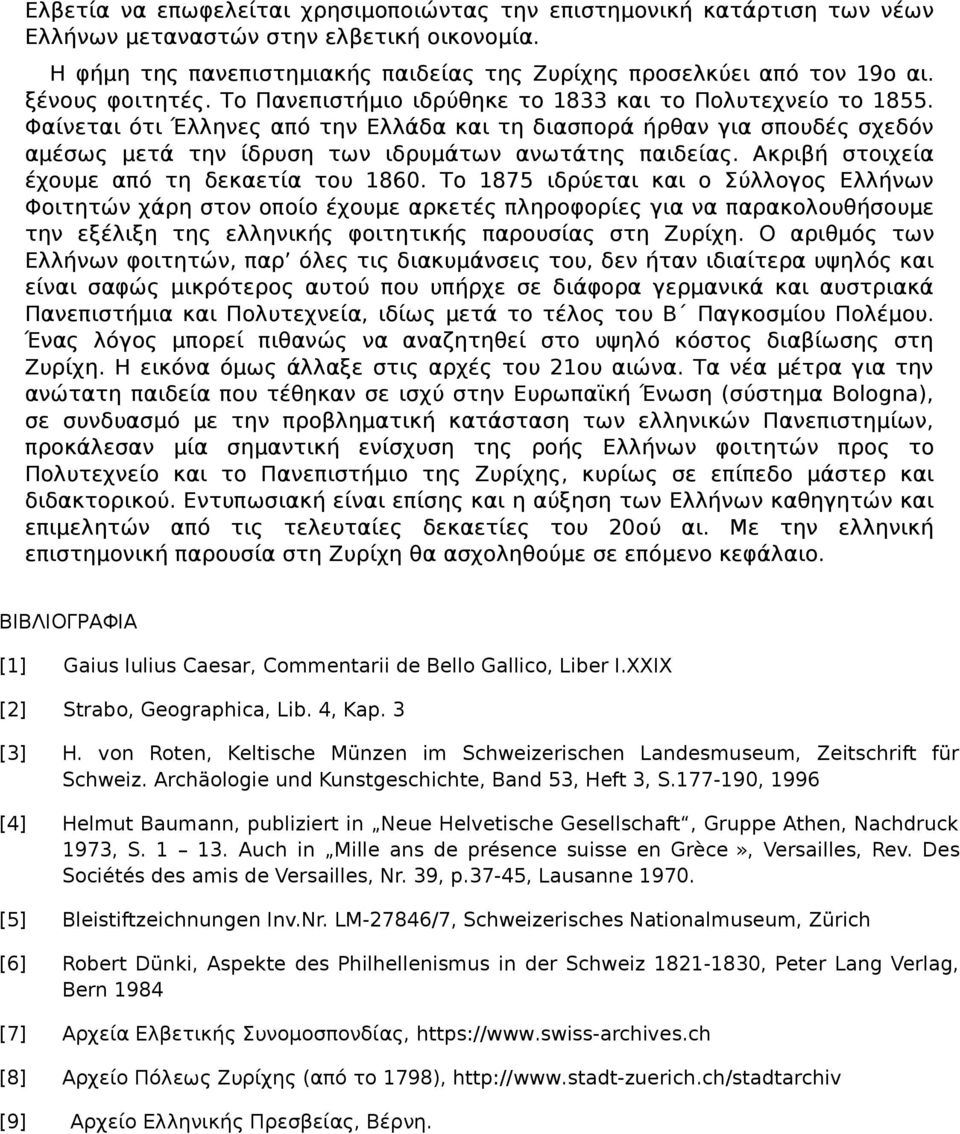 Φαίνεται ότι Έλληνες από την Ελλάδα και τη διασπορά ήρθαν για σπουδές σχεδόν αμέσως μετά την ίδρυση των ιδρυμάτων ανωτάτης παιδείας. Ακριβή στοιχεία έχουμε από τη δεκαετία του 1860.