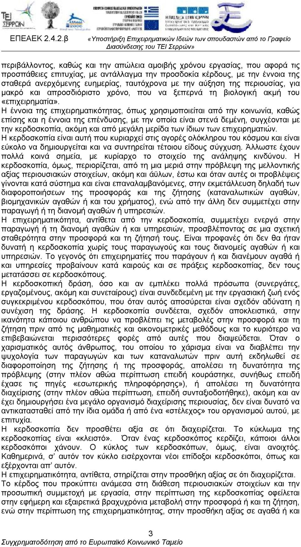 Η έννοια της επιχειρηματικότητας, όπως χρησιμοποιείται από την κοινωνία, καθώς επίσης και η έννοια της επένδυσης, με την οποία είναι στενά δεμένη, συγχέονται με την κερδοσκοπία, ακόμη και από μεγάλη