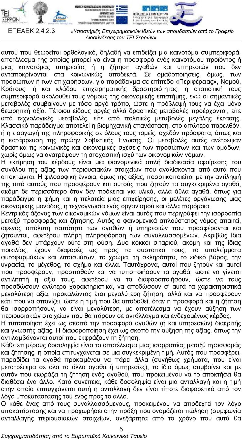 Σε ομαδοποιήσεις, όμως, των προσώπων ή των επιχειρήσεων, για παράδειγμα σε επίπεδο «Περιφέρειας», Νομού, Κράτους, ή και κλάδου επιχειρηματικής δραστηριότητας, η στατιστική τους συμπεριφορά ακολουθεί