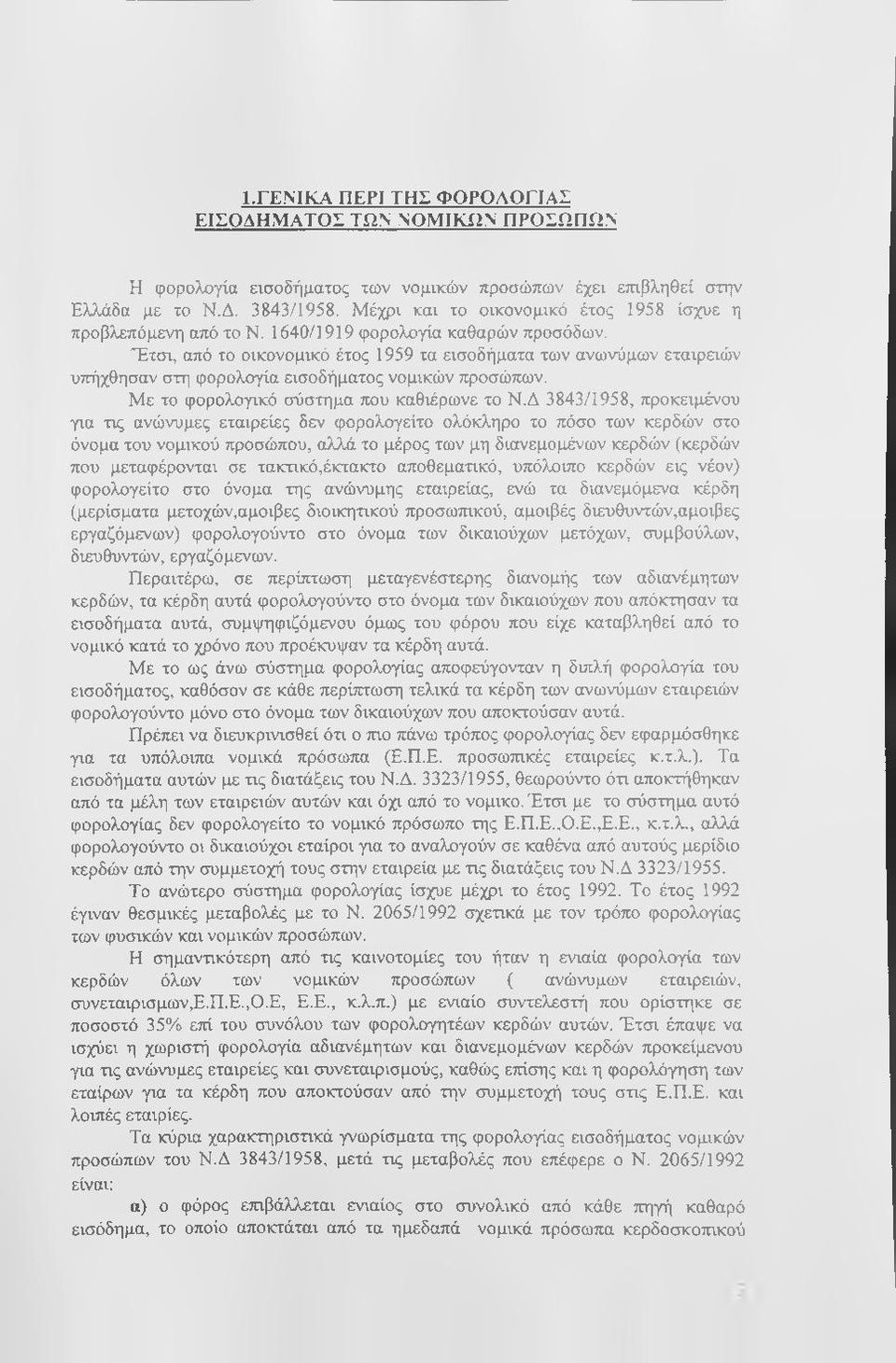 Έτσι, από το οικονομικό έτος 1959 τα εισοδήματα των ανωνύμων εταιρηών υττήχθησαν στη φορολογία εισοδήματος νομικών προσώπων. Με το φορολογικό σύστημα που καθιέρωνε το Ν.