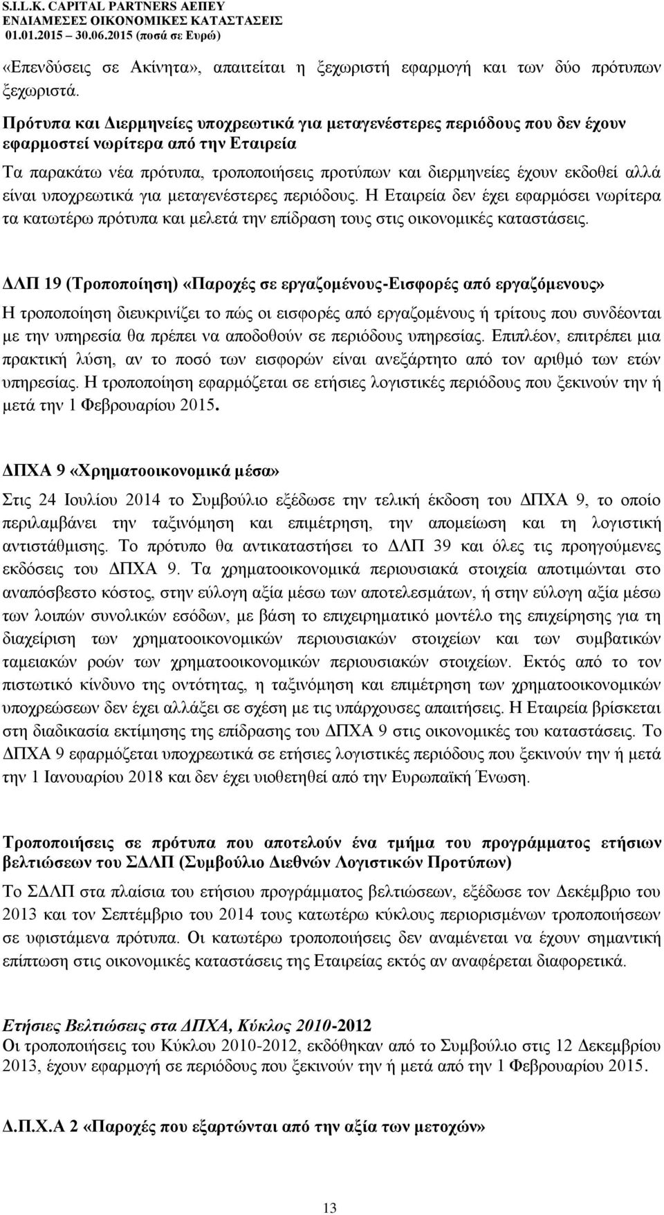 είναι υποχρεωτικά για μεταγενέστερες περιόδους. Η Εταιρεία δεν έχει εφαρμόσει νωρίτερα τα κατωτέρω πρότυπα και μελετά την επίδραση τους στις οικονομικές καταστάσεις.