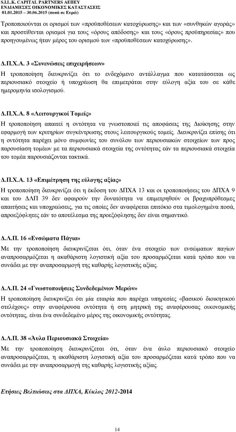 3 «Συνενώσεις επιχειρήσεων» Η τροποποίηση διευκρινίζει ότι το ενδεχόμενο αντάλλαγμα που κατατάσσεται ως περιουσιακό στοιχείο ή υποχρέωση θα επιμετράται στην εύλογη αξία του σε κάθε ημερομηνία