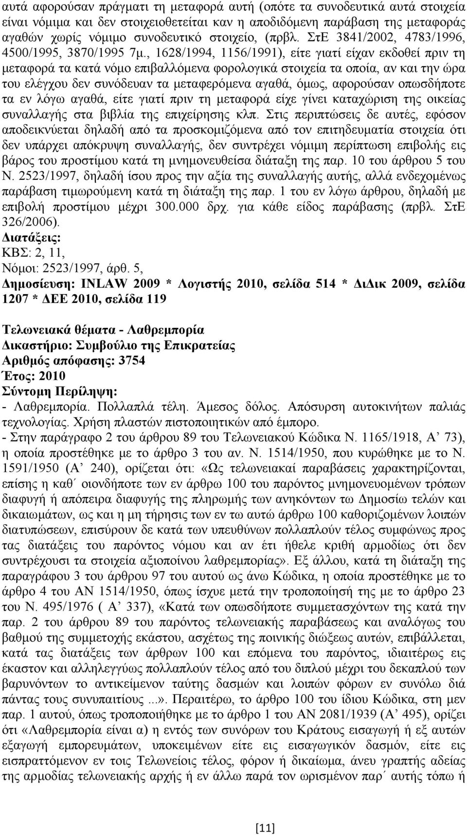 , 1628/1994, 1156/1991), είτε γιατί είχαν εκδοθεί πριν τη µεταφορά τα κατά νόµο επιβαλλόµενα φορολογικά στοιχεία τα οποία, αν και την ώρα του ελέγχου δεν συνόδευαν τα µεταφερόµενα αγαθά, όµως,