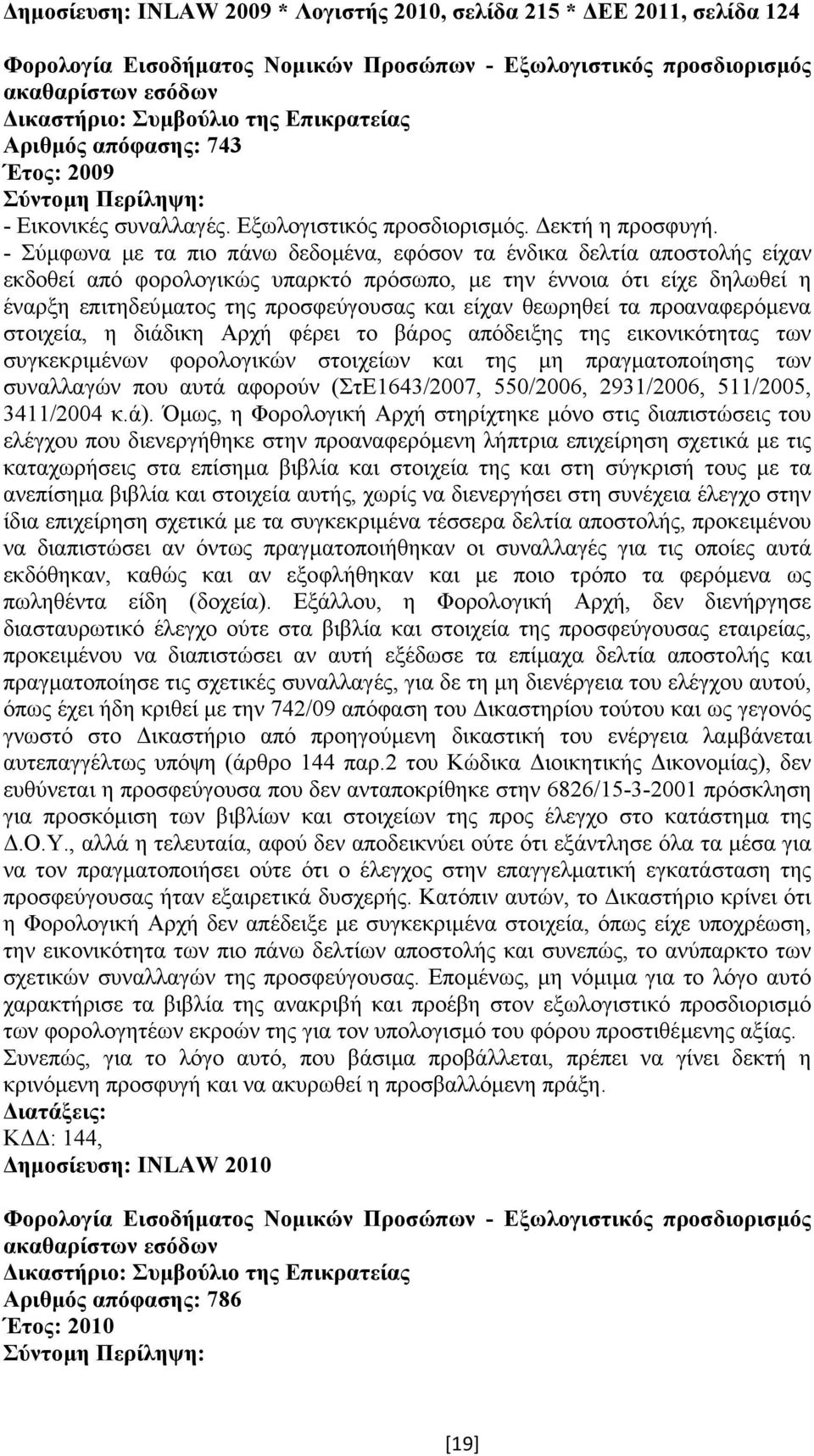 - Σύµφωνα µε τα πιο πάνω δεδοµένα, εφόσον τα ένδικα δελτία αποστολής είχαν εκδοθεί από φορολογικώς υπαρκτό πρόσωπο, µε την έννοια ότι είχε δηλωθεί η έναρξη επιτηδεύµατος της προσφεύγουσας και είχαν