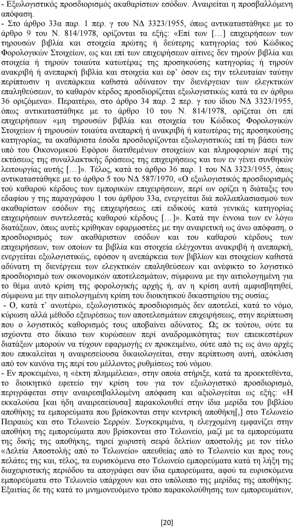 βιβλία και στοιχεία ή τηρούν τοιαύτα κατωτέρας της προσηκούσης κατηγορίας ή τηρούν ανακριβή ή ανεπαρκή βιβλία και στοιχεία και εφ όσον εις την τελευταίαν ταύτην περίπτωσιν η ανεπάρκεια καθιστά