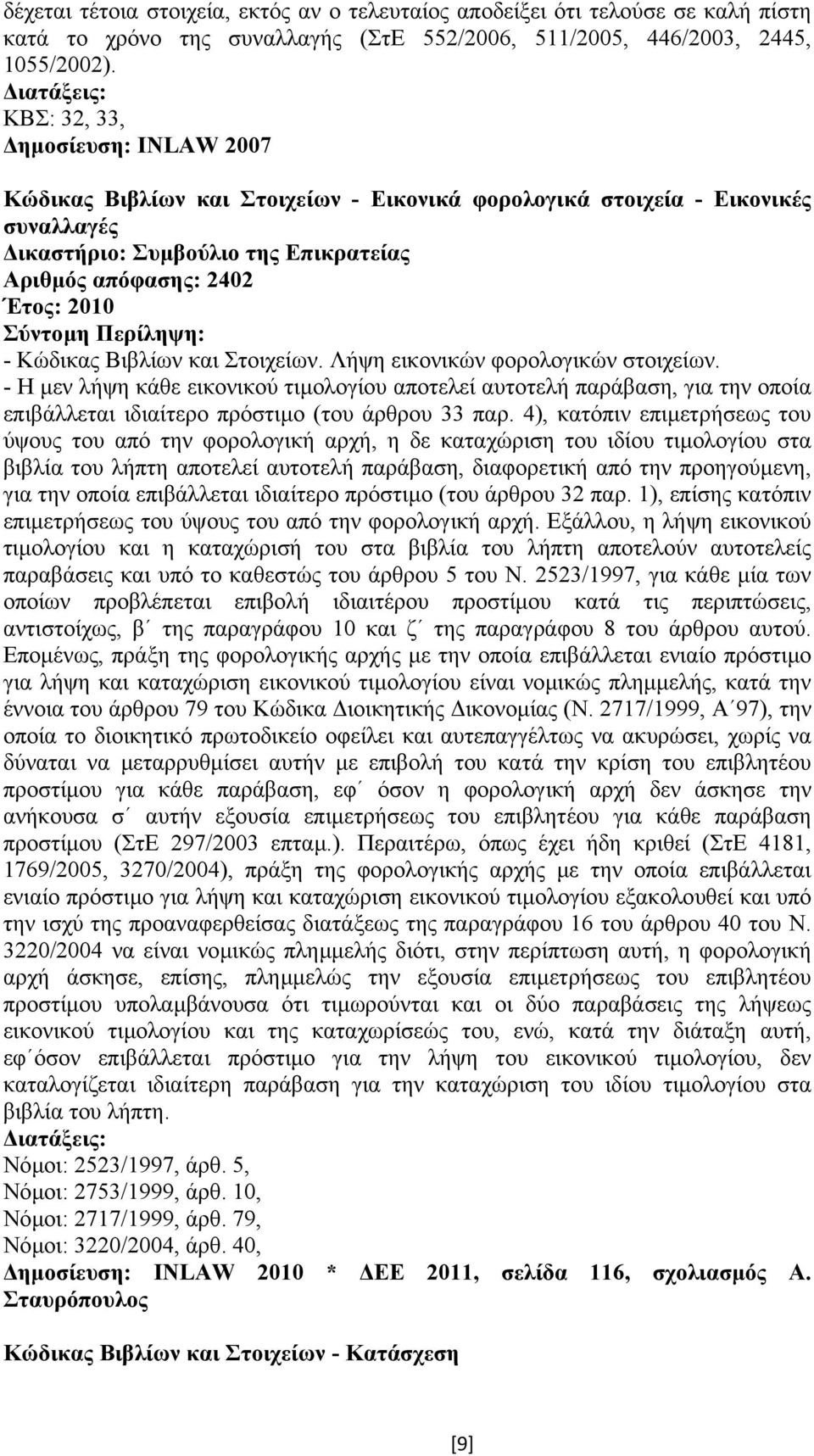 Λήψη εικονικών φορολογικών στοιχείων. - Η µεν λήψη κάθε εικονικού τιµολογίου αποτελεί αυτοτελή παράβαση, για την οποία επιβάλλεται ιδιαίτερο πρόστιµο (του άρθρου 33 παρ.