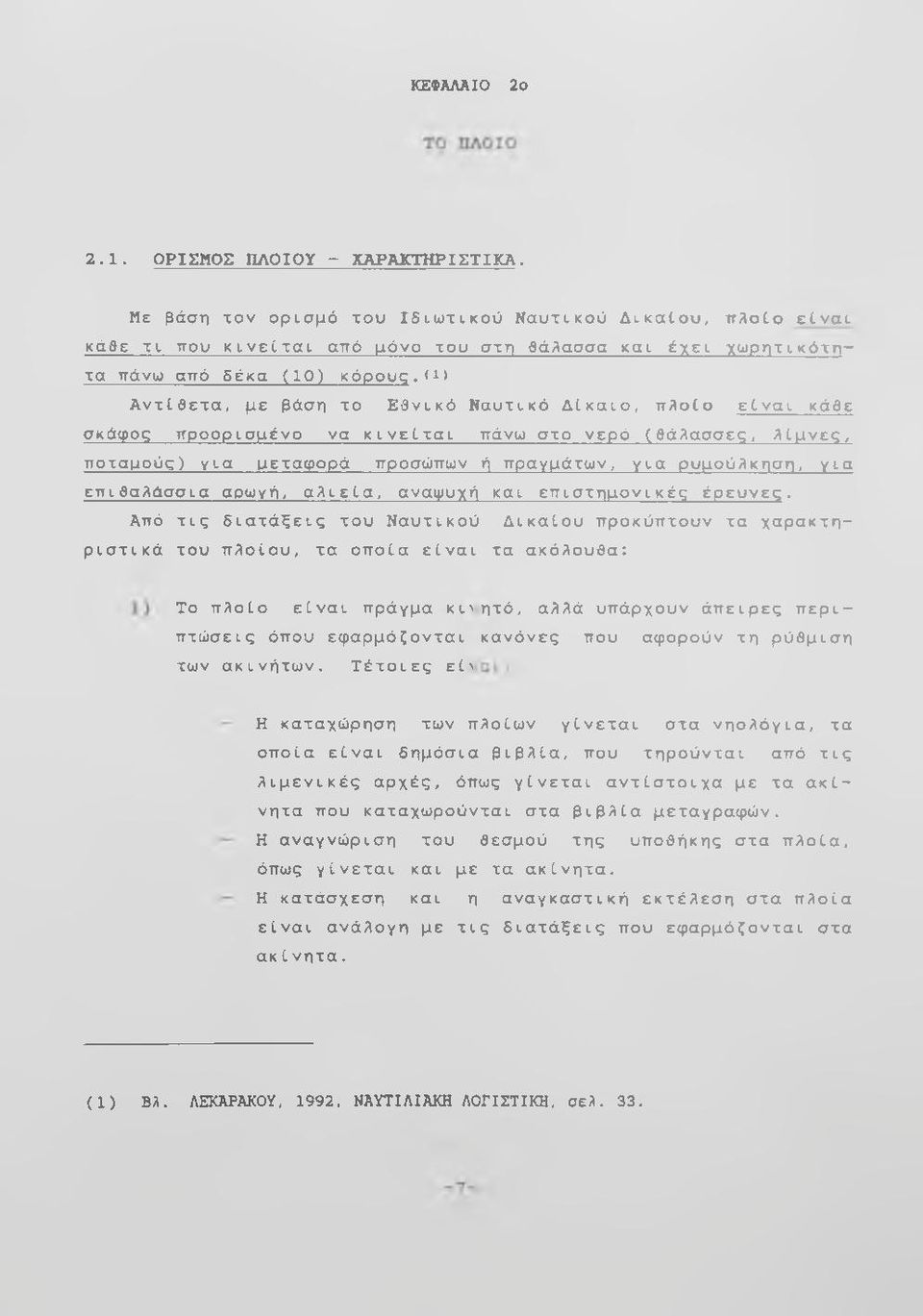 (d Αντίθετα, με βάση το Εθνικό Ναυτικό Δίκαιο, πλοίο είναι κάθε σκάφος προορισμένο να κινείται πάνω στο νερό (θάλασσες, λίμνες, ποταμούς) για μεταφορά προσώπων ή πρανμάτων, για ρυμούλκηση, για