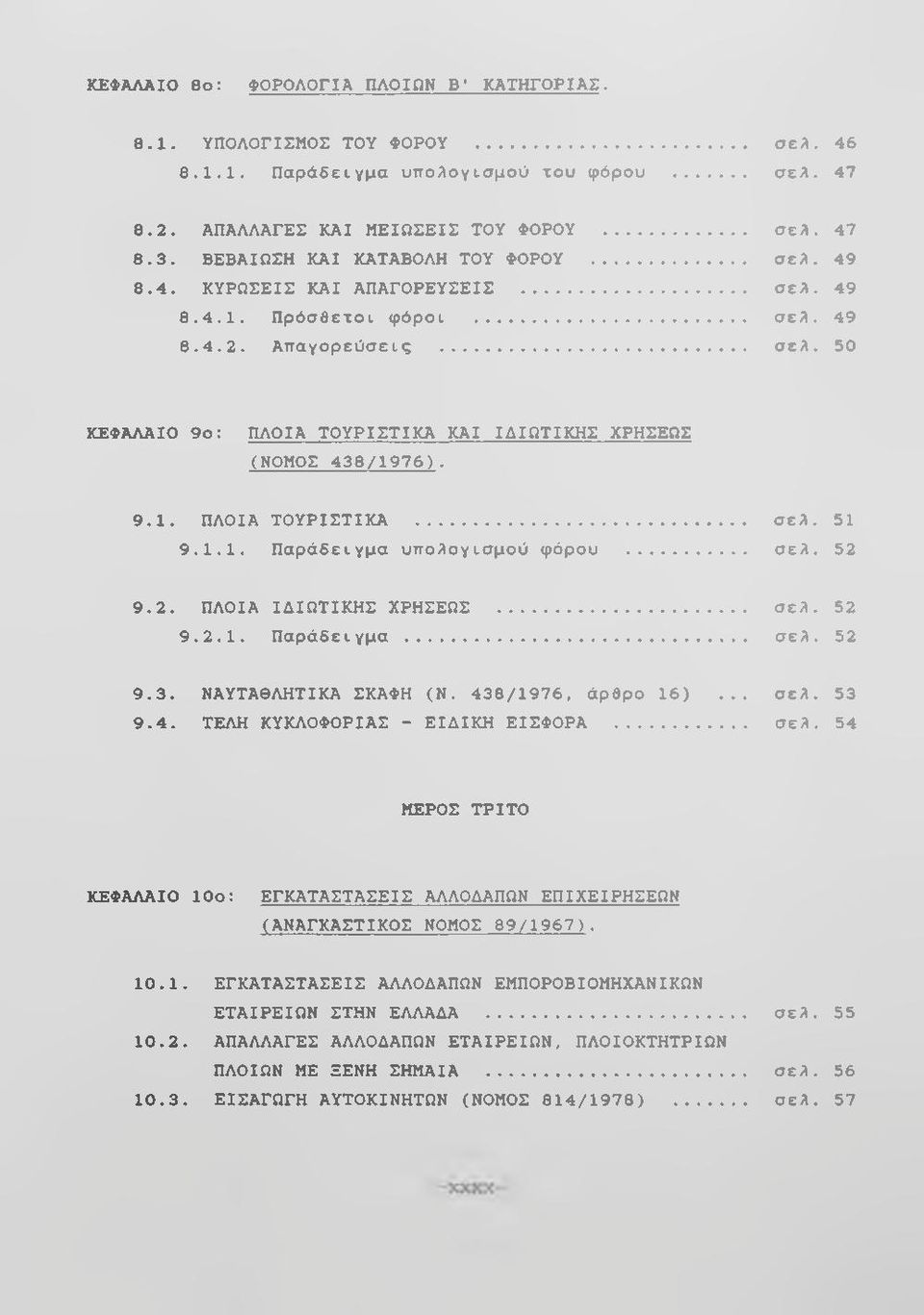 9.1. ΠΛΟΙΑ ΤΟΥΡΙΣΤΙΚΑ... σελ. 51 9.1.1. Παράδειγμα υπολογισμού φόρου... σελ. 52 9.2. ΠΛΟΙΑ ΙΔΙΩΤΙΚΗΣ ΧΡΗΣΕΩΣ... σελ. 52 9.2.1. Παράδειγμα... σελ. 52 9.3. ΝΑΥΤΑΘΛΗΤΙΚΑ ΣΚΑΦΗ (Ν. 438/1976, άρθρο 16).