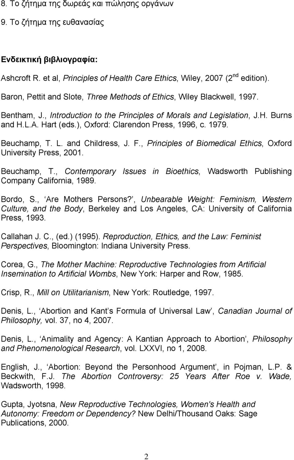 ), Oxford: Clarendon Press, 1996, c. 1979. Beuchamp, T. L. and Childress, J. F., Principles of Biomedical Ethics, Oxford University Press, 2001. Beuchamp, T., Contemporary Issues in Bioethics, Wadsworth Publishing Company California, 1989.