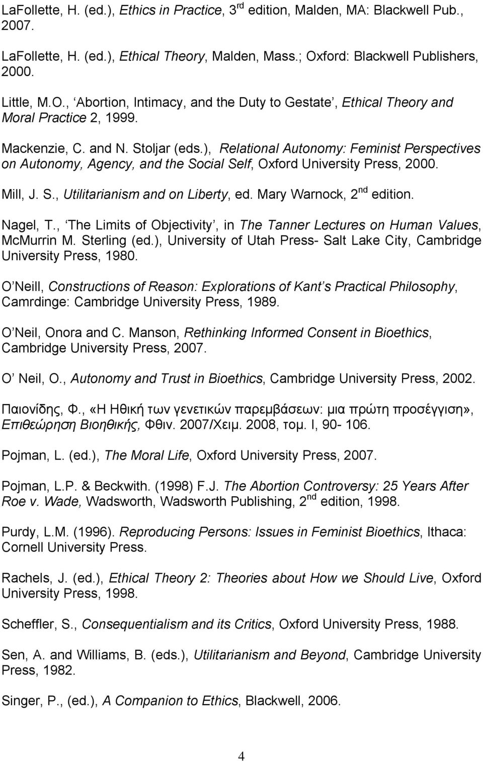 ), Relational Autonomy: Feminist Perspectives on Autonomy, Agency, and the Social Self, Oxford University Press, 2000. Mill, J. S., Utilitarianism and on Liberty, ed. Mary Warnock, 2 nd edition.