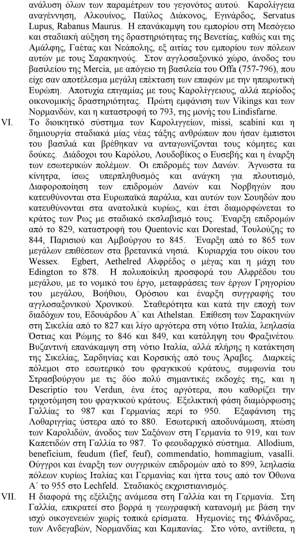 Στον αγγλοσαξονικό χώρο, άνοδος του βασιλείου της Mercia, με απόγειο τη βασιλεία του Offa (757-796), που είχε σαν αποτέλεσμα μεγάλη επέκταση των επαφών με την ηπειρωτική Ευρώπη.