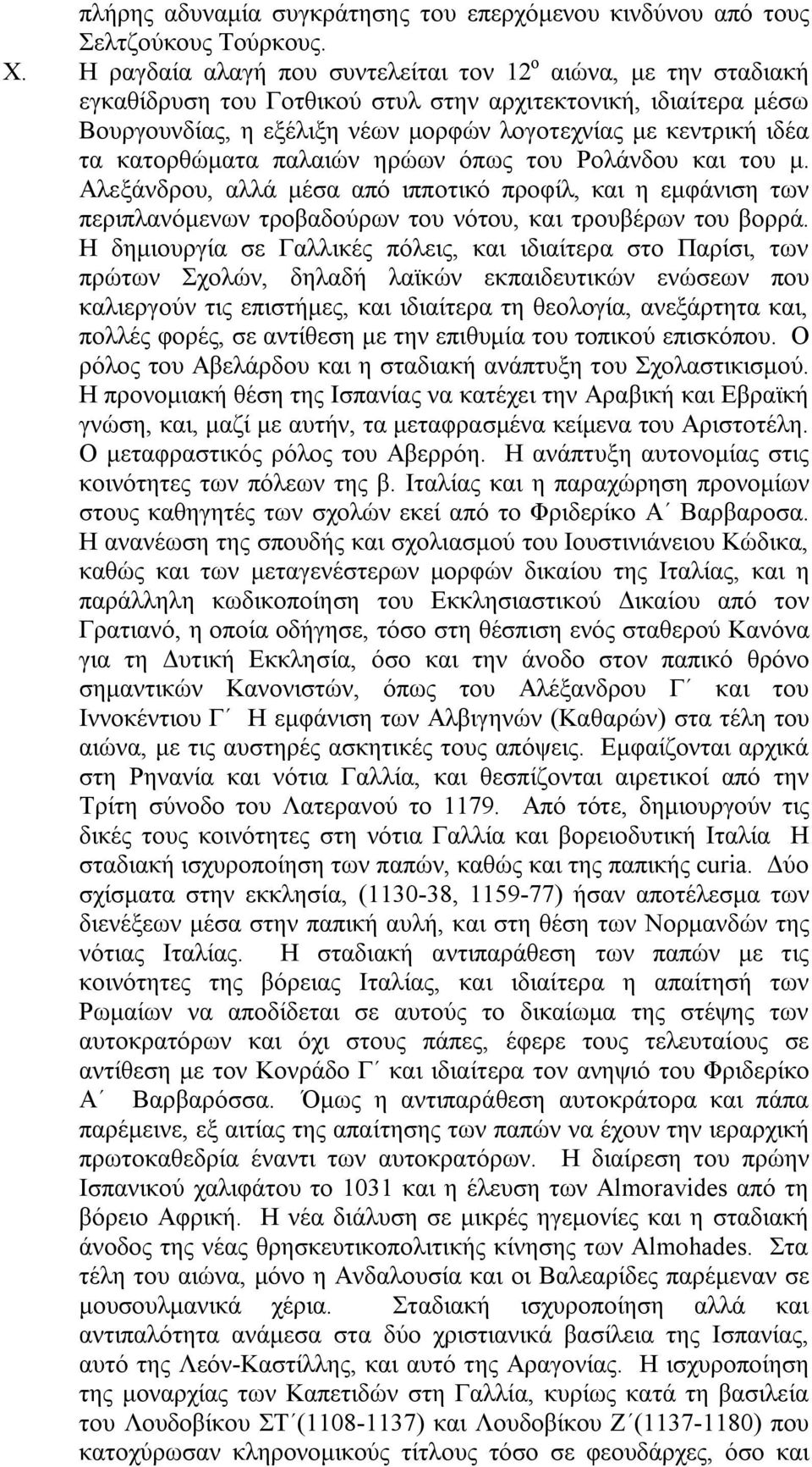 κατορθώματα παλαιών ηρώων όπως του Ρολάνδου και του μ. Αλεξάνδρου, αλλά μέσα από ιπποτικό προφίλ, και η εμφάνιση των περιπλανόμενων τροβαδούρων του νότου, και τρουβέρων του βορρά.