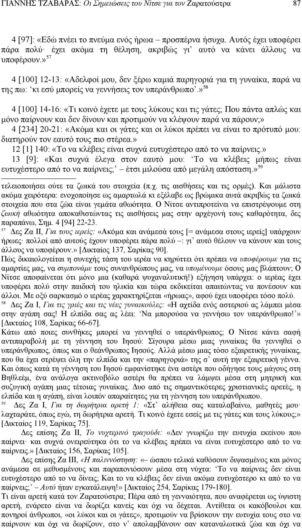 » 58 4 [100] 14-16: «Τι κοινό έχετε με τους λύκους και τις γάτες; Που πάντα απλώς και μόνο παίρνουν και δεν δίνουν και προτιμούν να κλέψουν παρά να πάρουν;» 4 [234] 20-21: «Ακόμα και οι γάτες και οι