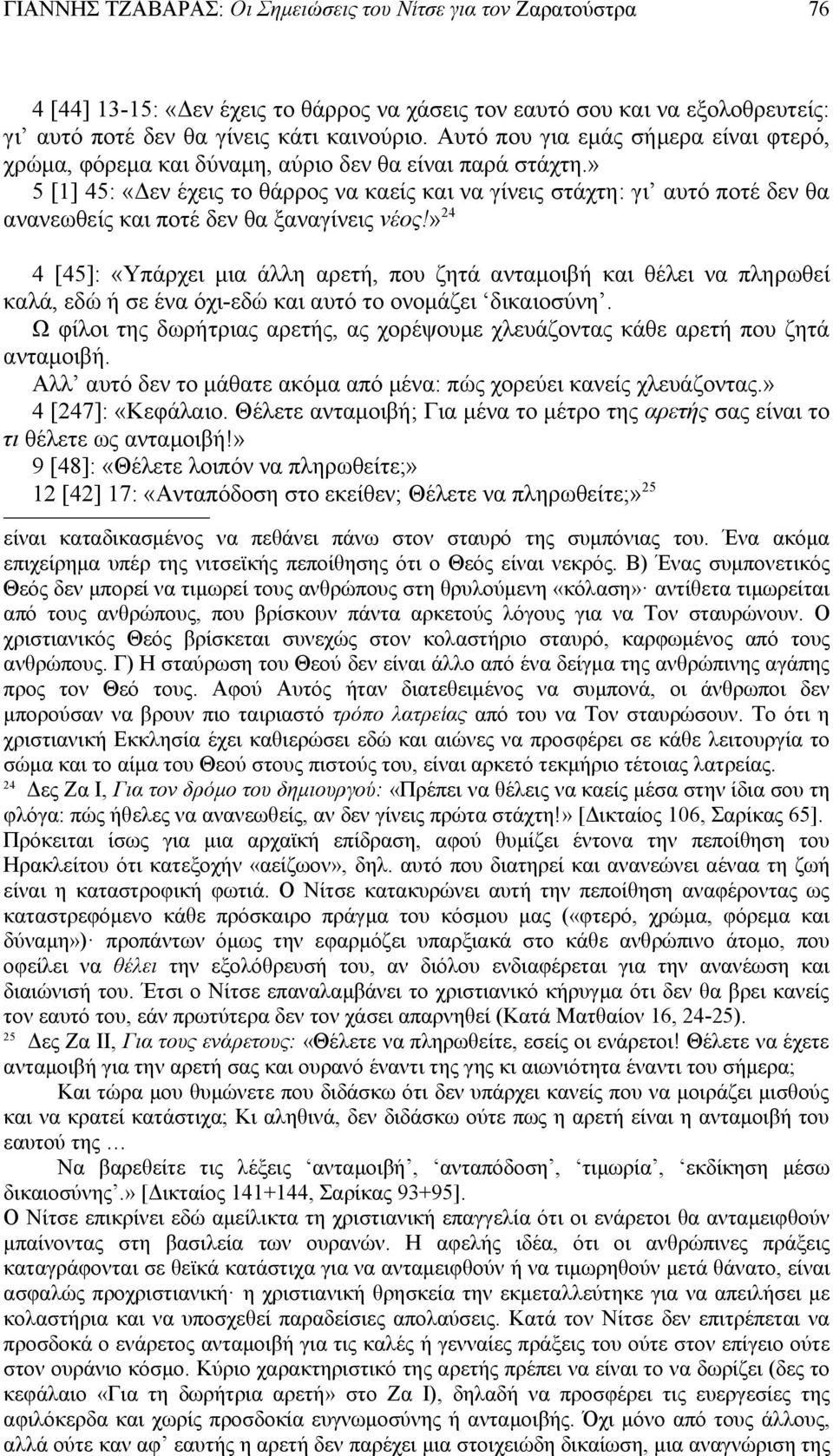 » 5 [1] 45: «Δεν έχεις το θάρρος να καείς και να γίνεις στάχτη: γι αυτό ποτέ δεν θα ανανεωθείς και ποτέ δεν θα ξαναγίνεις νέος!