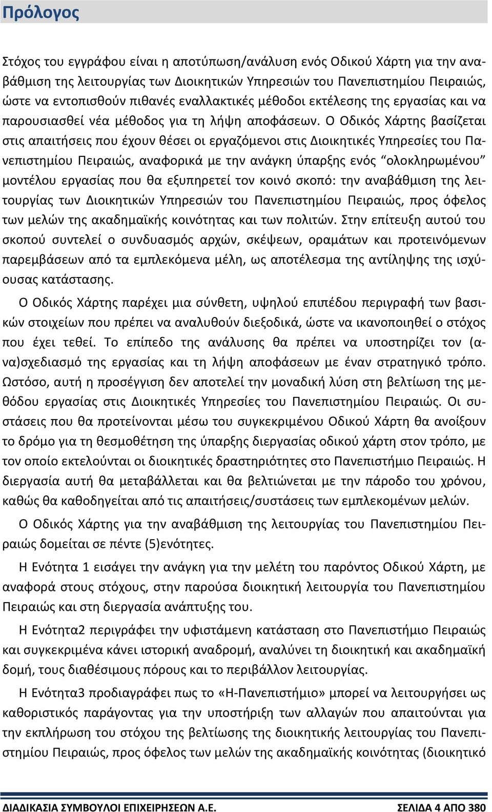 Ο Οδικός Χάρτης βασίζεται στις απαιτήσεις που έχουν θέσει οι εργαζόμενοι στις Διοικητικές Υπηρεσίες του Πανεπιστημίου Πειραιώς, αναφορικά με την ανάγκη ύπαρξης ενός ολοκληρωμένου μοντέλου εργασίας