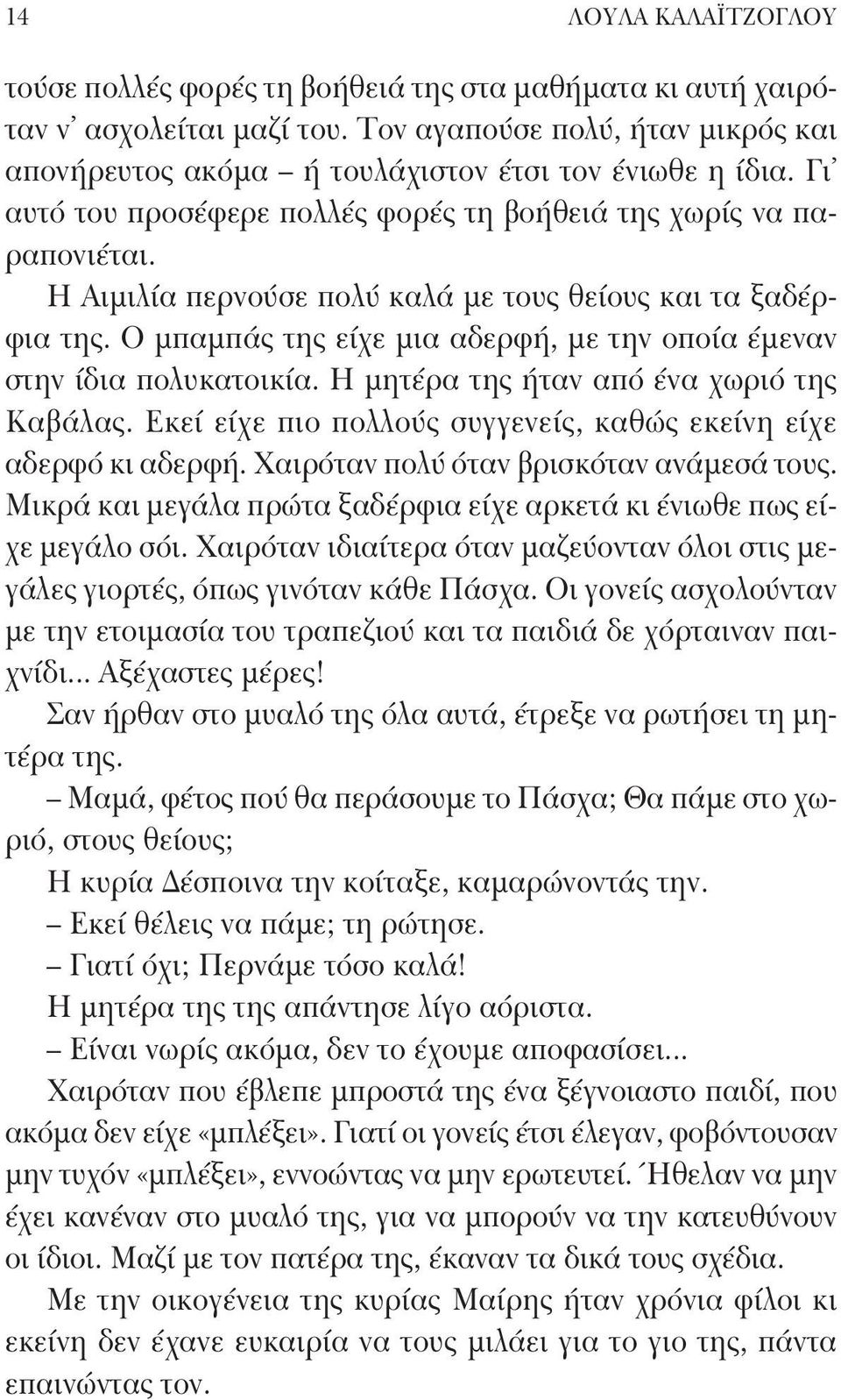 Ο μπαμπάς της είχε μια αδερφή, με την οποία έμεναν στην ίδια πολυκατοικία. Η μητέρα της ήταν από ένα χωριό της Καβάλας. Εκεί είχε πιο πολλούς συγγενείς, καθώς εκείνη είχε αδερφό κι αδερφή.