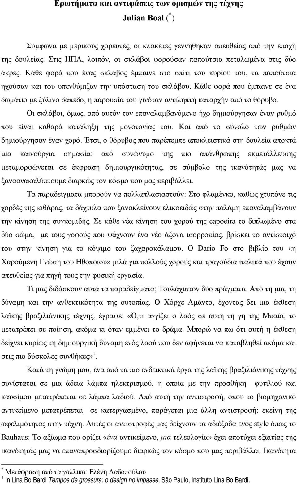 Κάθε φορά που ένας σκλάβος έµπαινε στο σπίτι του κυρίου του, τα παπούτσια ηχούσαν και του υπενθύµιζαν την υπόσταση του σκλάβου.