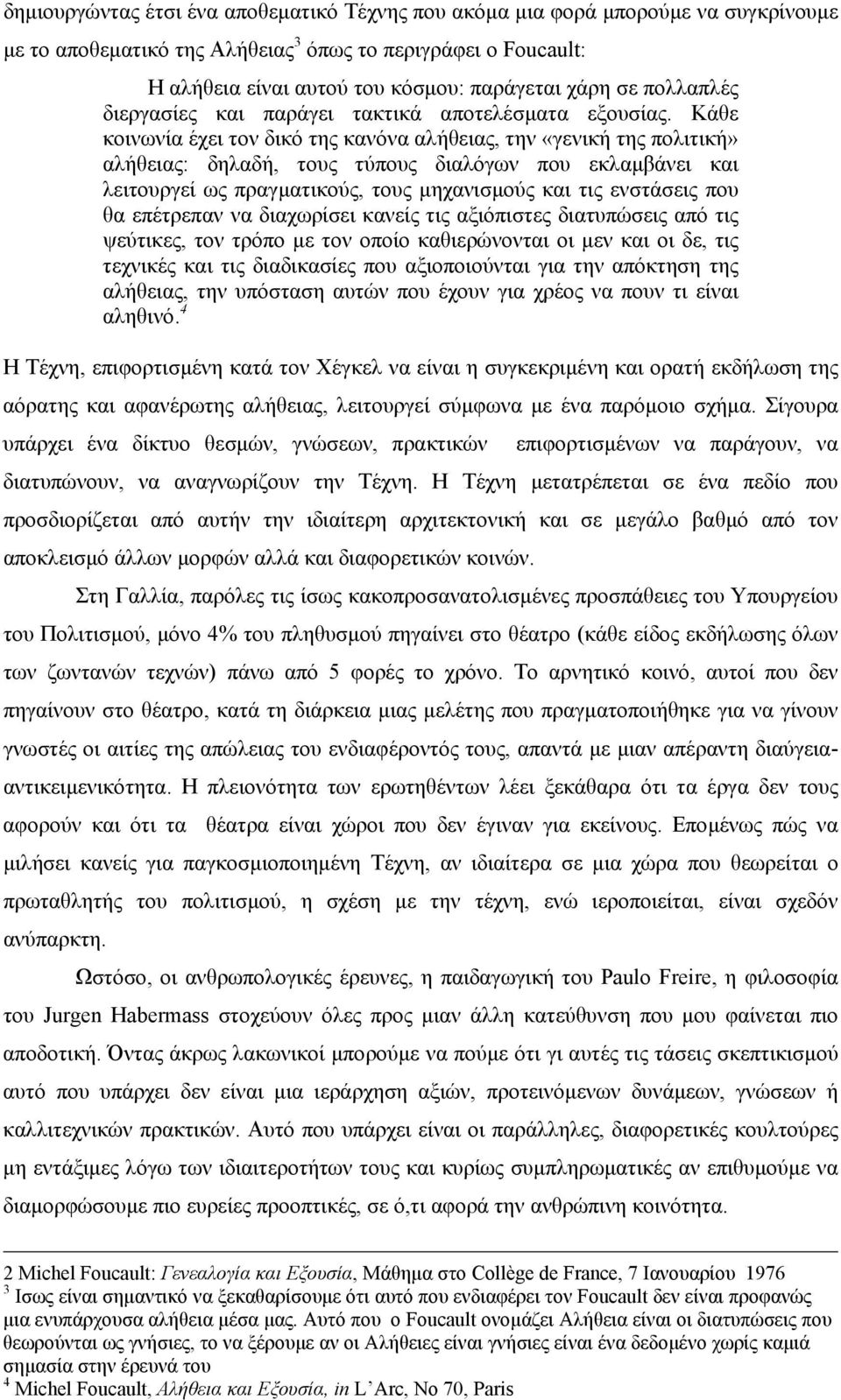 Κάθε κοινωνία έχει τον δικό της κανόνα αλήθειας, την «γενική της πολιτική» αλήθειας: δηλαδή, τους τύπους διαλόγων που εκλαµβάνει και λειτουργεί ως πραγµατικούς, τους µηχανισµούς και τις ενστάσεις που