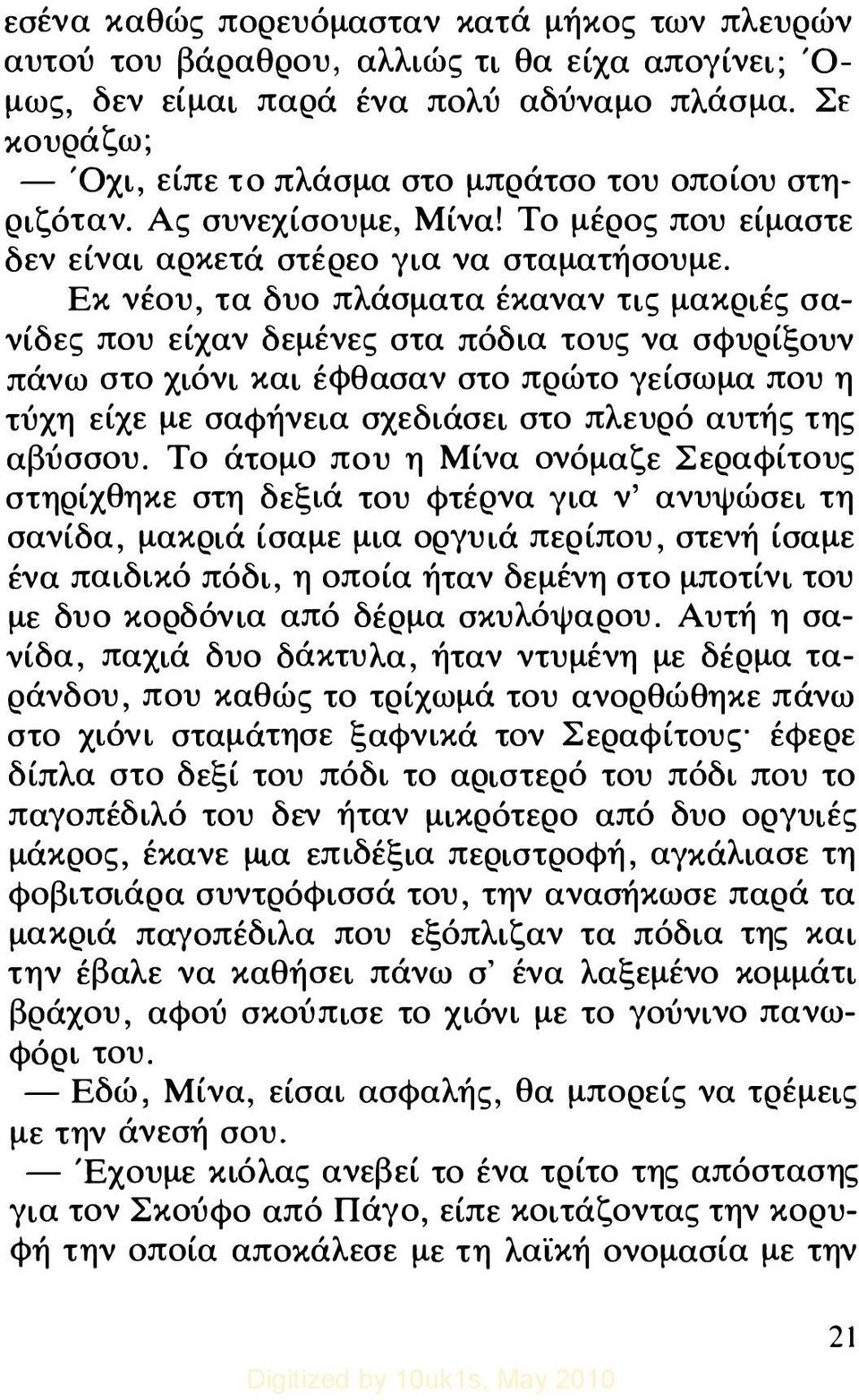 Εκ νέου, τα δυο πλάσματα έκαναν τις μακριές σανίδες που είχαν δεμένες στα πόδια τους να σφυρίξουν πάνω στο χιόνι και έφθασαν στο πρώτο γείσωμα που η τύχη είχε με σαφήνεια σχεδιάσει στο πλευρό αυτής