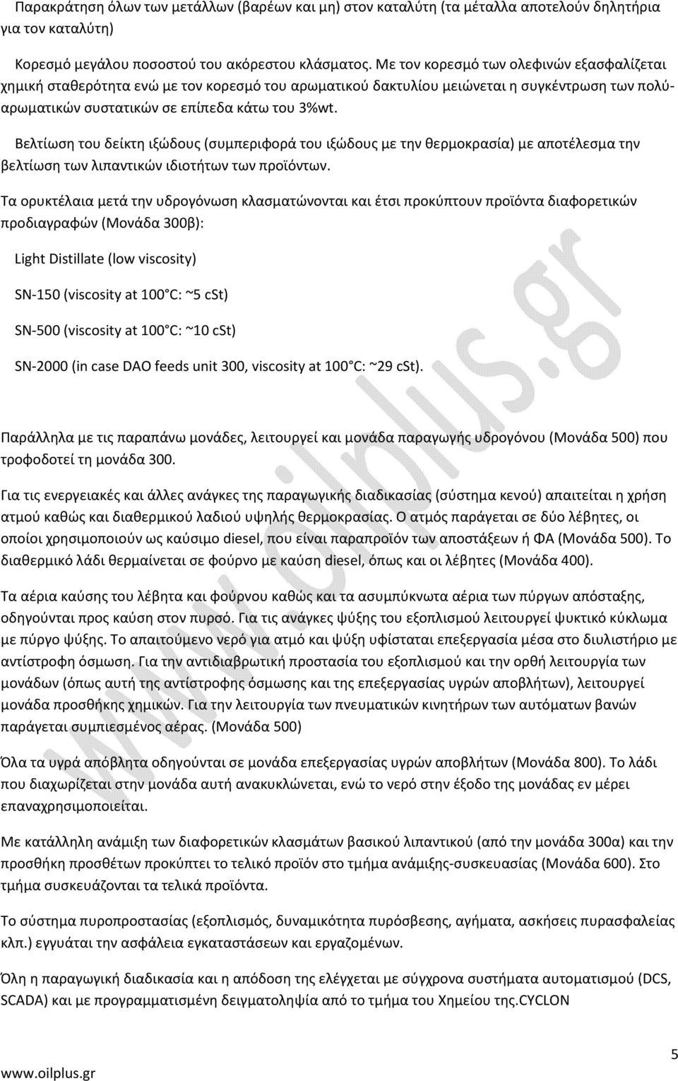 Βελτίωση του δείκτη ιξώδους (συμπεριφορά του ιξώδους με την θερμοκρασία) με αποτέλεσμα την βελτίωση των λιπαντικών ιδιοτήτων των προϊόντων.