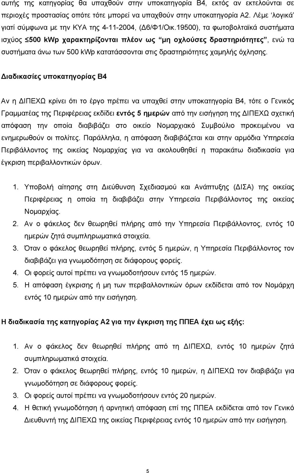 19500), τα φωτοβολταϊκά συστήματα ισχύος 500 kwp χαρακτηρίζονται πλέον ως μη οχλούσες δραστηριότητες, ενώ τα συστήματα άνω των 500 kwp κατατάσσονται στις δραστηριότητες χαμηλής όχλησης.