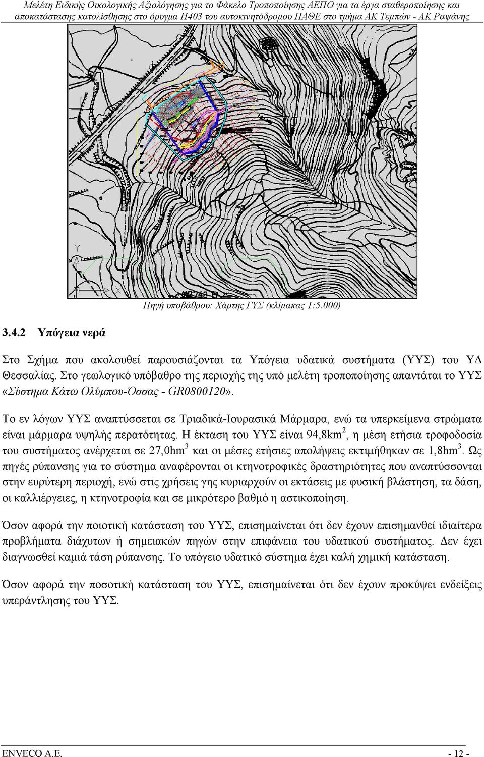 Το εν λόγων ΥΥΣ αναπτύσσεται σε Τριαδικά-Ιουρασικά Μάρμαρα, ενώ τα υπερκείμενα στρώματα είναι μάρμαρα υψηλής περατότητας.