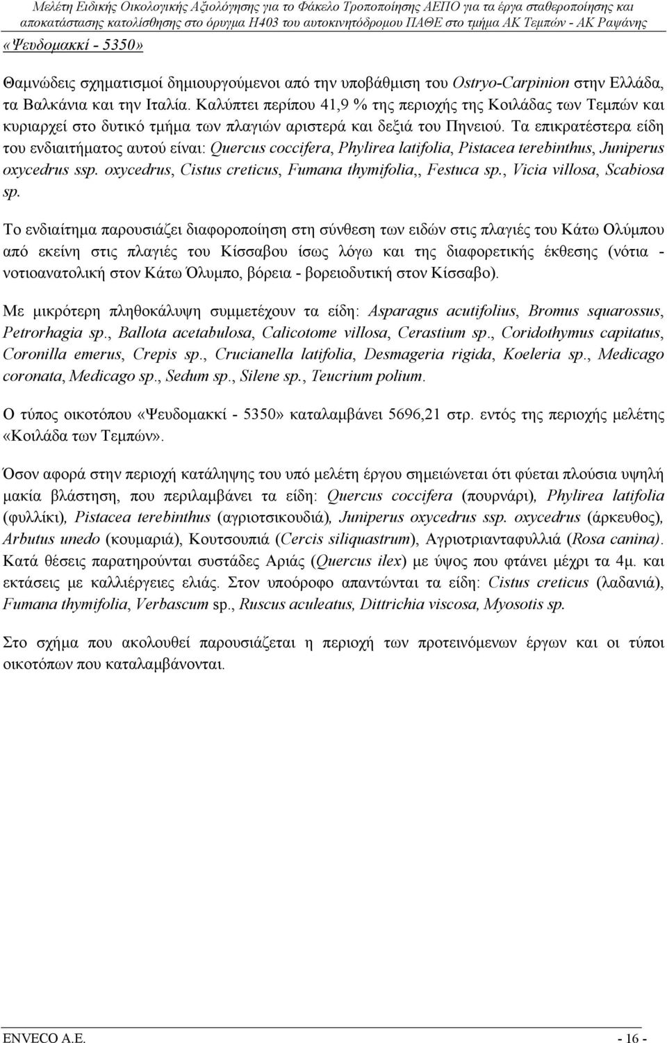 Τα επικρατέστερα είδη του ενδιαιτήματος αυτού είναι: Quercus coccifera, Phylirea latifolia, Pistacea terebinthus, Juniperus oxycedrus ssp. οxycedrus, Cistus creticus, Fumana thymifolia,, Festuca sp.