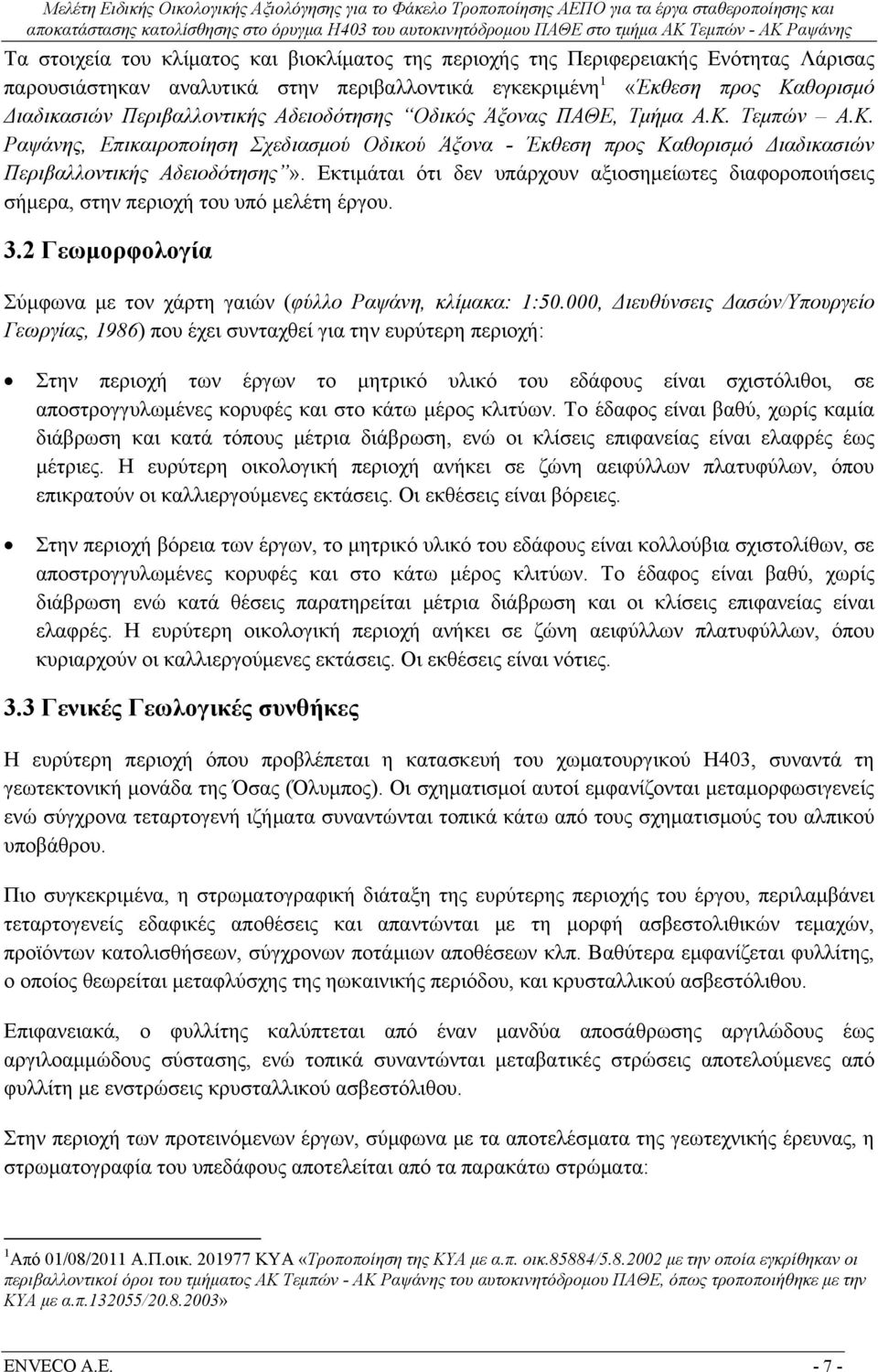 Εκτιμάται ότι δεν υπάρχουν αξιοσημείωτες διαφοροποιήσεις σήμερα, στην περιοχή του υπό μελέτη έργου. 3.2 Γεωμορφολογία Σύμφωνα με τον χάρτη γαιών (φύλλο Ραψάνη, κλίμακα: 1:50.