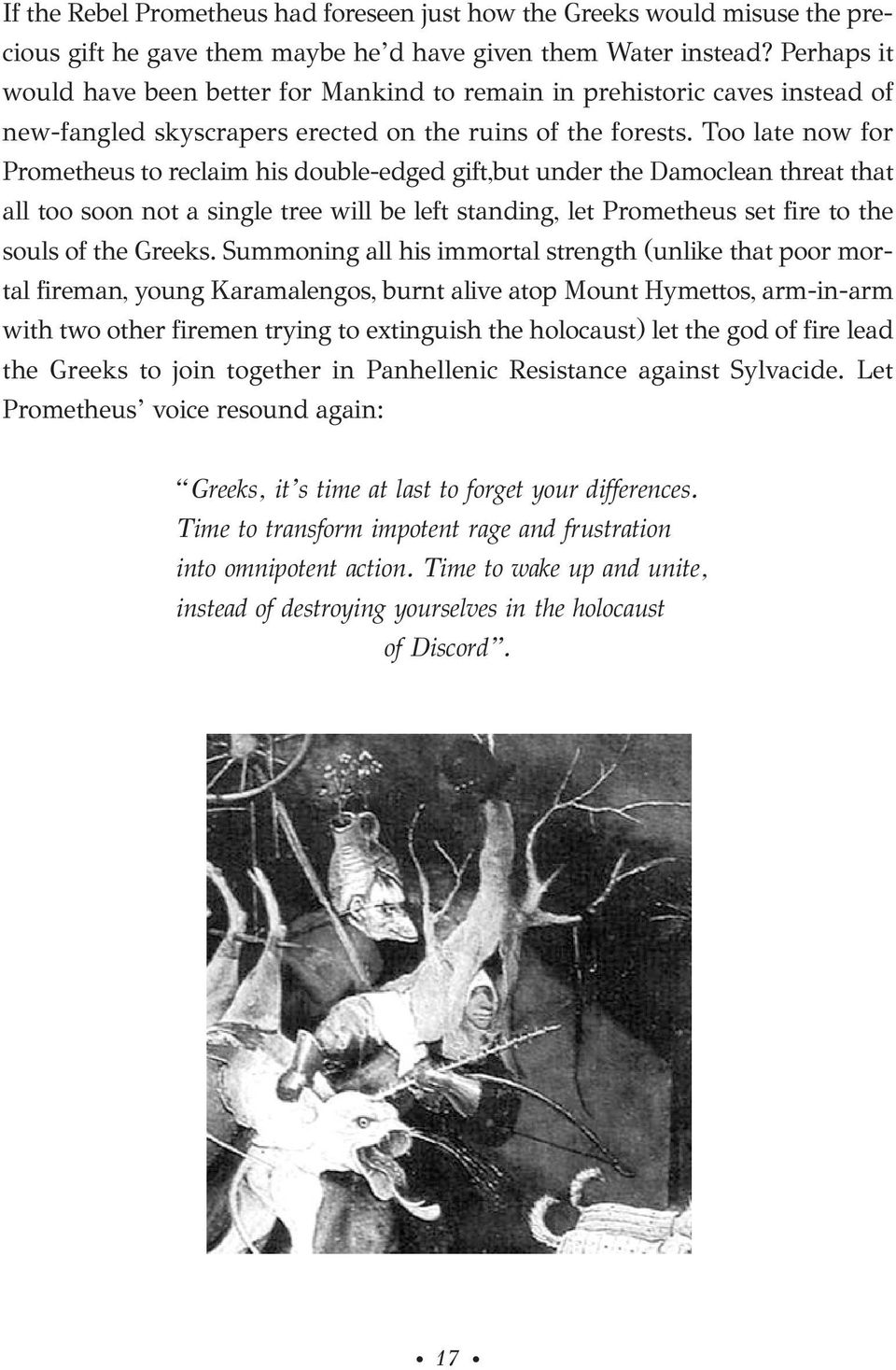 Too late now for Prometheus to reclaim his double-edged gift,but under the Damoclean threat that all too soon not a single tree will be left standing, let Prometheus set fire to the souls of the