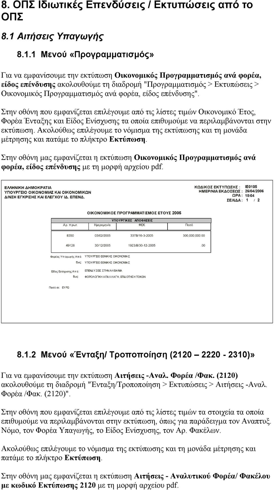 1 Μενού «Προγραμματισμός» Για να εμφανίσουμε την εκτύπωση Οικονομικός Προγραμματισμός ανά φορέα, είδος επένδυσης ακολουθούμε τη διαδρομή "Προγραμματισμός > Εκτυπώσεις > Οικονομικός Προγραμματισμός