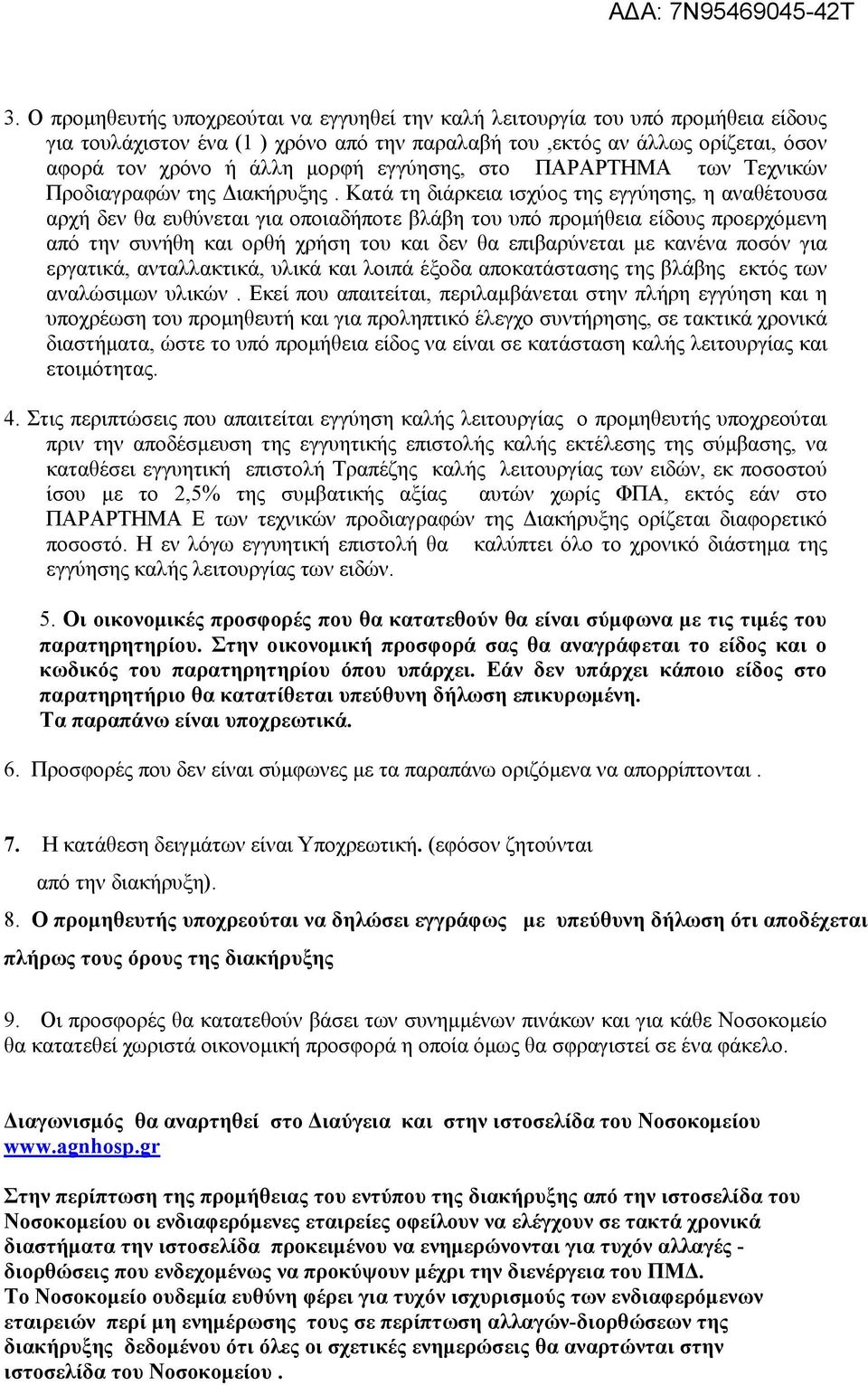 Κατά τη διάρκεια ισχύος της εγγύησης, η αναθέτουσα αρχή δεν θα ευθύνεται για οποιαδήποτε βλάβη του υπό προµήθεια είδους προερχόµενη από την συνήθη και ορθή χρήση του και δεν θα επιβαρύνεται µε κανένα