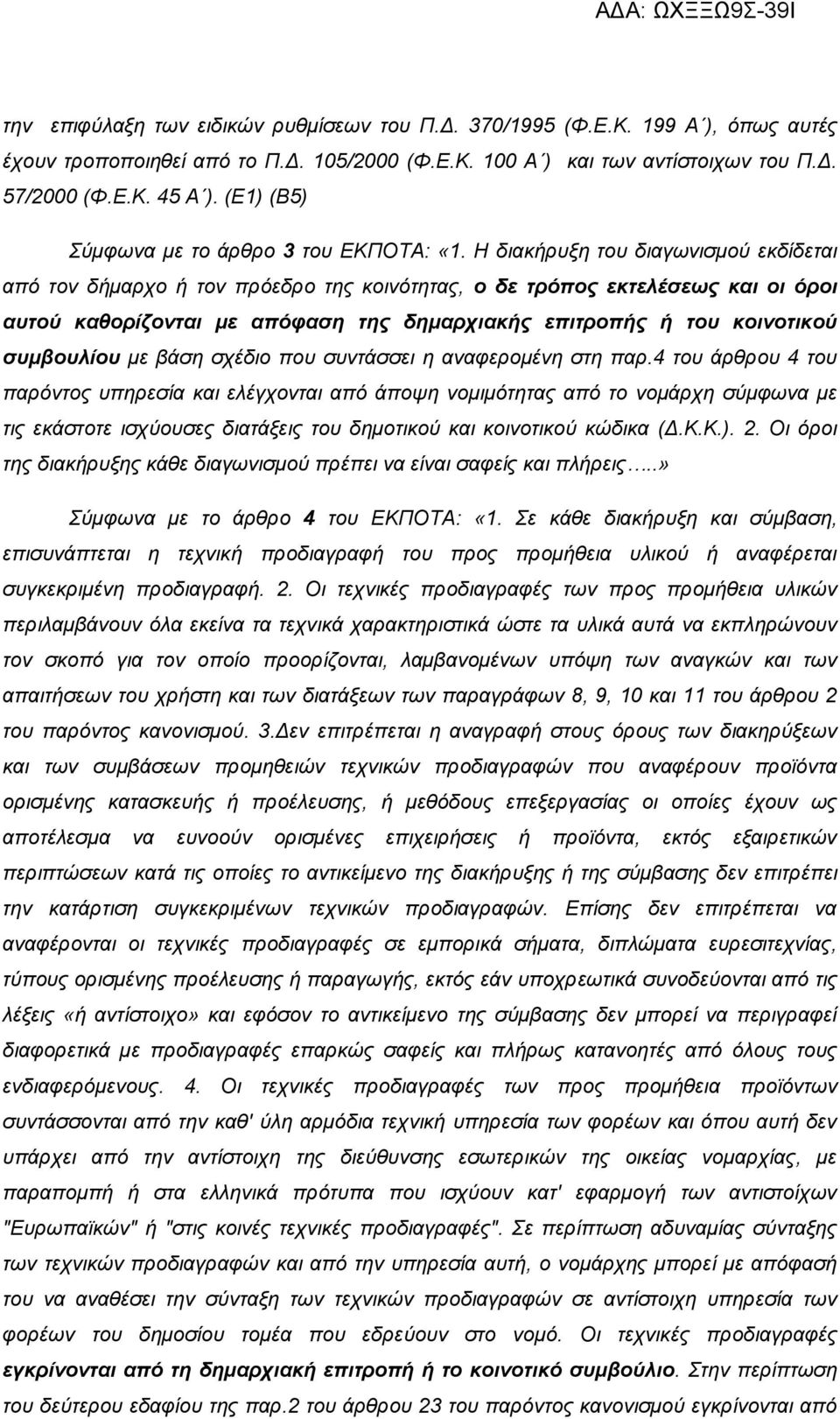 Η διακήρυξη του διαγωνισμού εκδίδεται από τον δήμαρχο ή τον πρόεδρο της κοινότητας, ο δε τρόπος εκτελέσεως και οι όροι αυτού καθορίζονται με απόφαση της δημαρχιακής επιτροπής ή του κοινοτικού