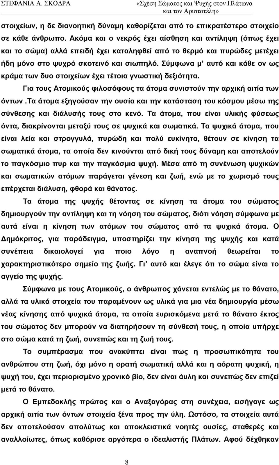 Σύμφωνα μ αυτό και κάθε ον ως κράμα των δυο στοιχείων έχει τέτοια γνωστική δεξιότητα. Για τους Ατομικούς φιλοσόφους τα άτομα συνιστούν την αρχική αιτία των όντων.