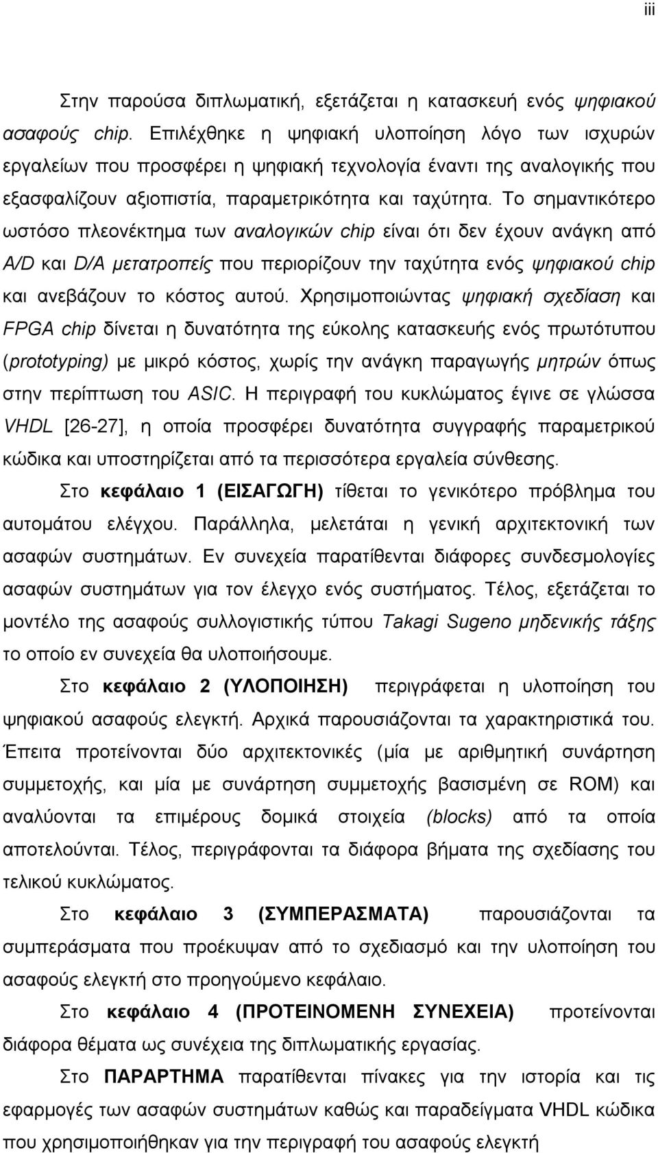 Το σηµαντικότερο ωστόσο πλεονέκτηµα των αναλογικών chip είναι ότι δεν έχουν ανάγκη από A/D και D/A µετατροπείς που περιορίζουν την ταχύτητα ενός ψηφιακού chip και ανεβάζουν το κόστος αυτού.