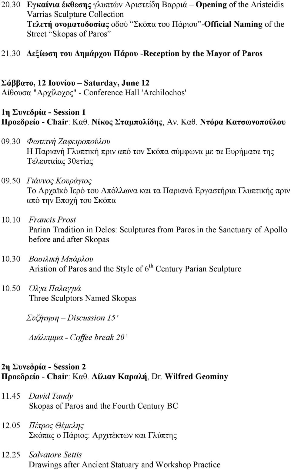 Νίκος Σταμπολίδης, Αν. Καθ. Ντόρα Κατσωνοπούλου 09.30 Φωτεινή Ζαφειροπούλου Η Παριανή Γλυπτική πριν από τον Σκόπα σύμφωνα με τα Ευρήματα της Τελευταίας 30ετίας 09.