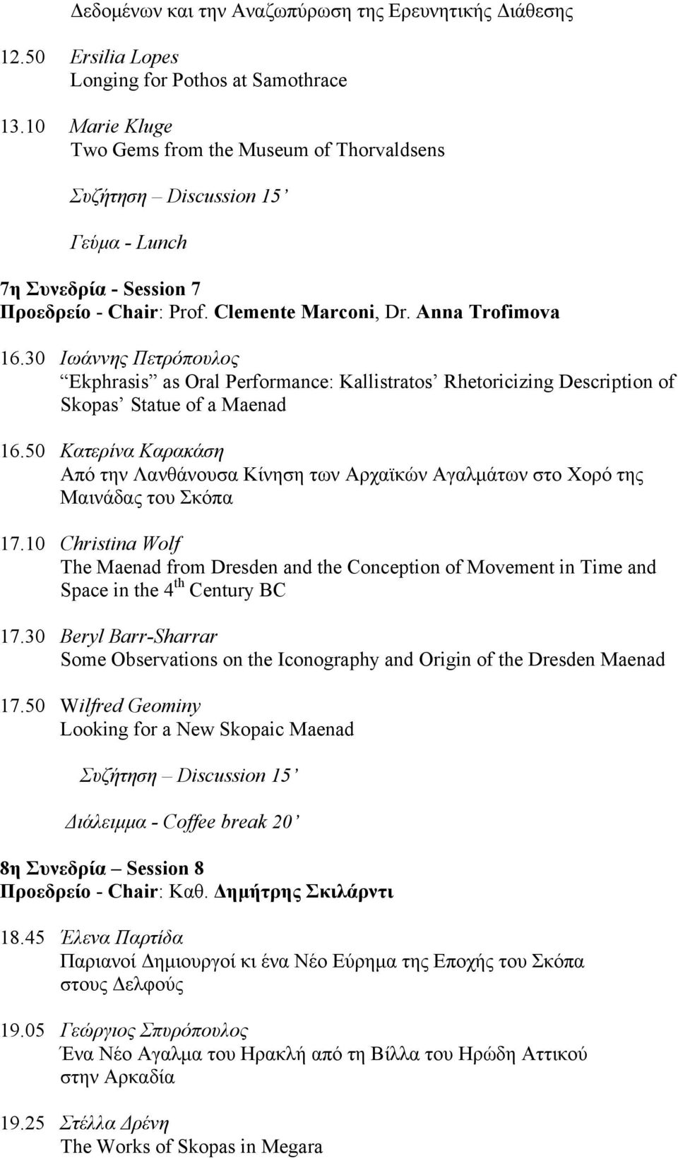 30 Ιωάννης Πετρόπουλος Ekphrasis as Οral Performance: Kallistratos Rhetoricizing Description of Skopas Statue of a Maenad 16.