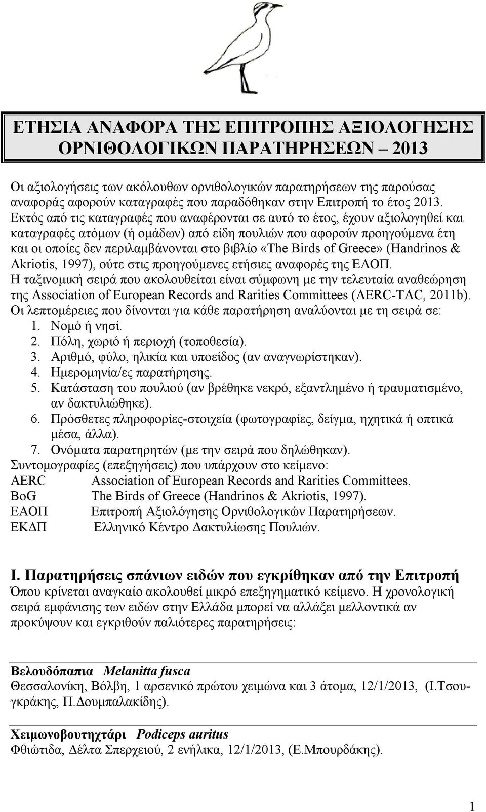 Εκτός από τις καταγραφές που αναφέρονται σε αυτό το έτος, έχουν αξιολογηθεί και καταγραφές ατόμων (ή ομάδων) από είδη πουλιών που αφορούν προηγούμενα έτη και οι οποίες δεν περιλαμβάνονται στο βιβλίο