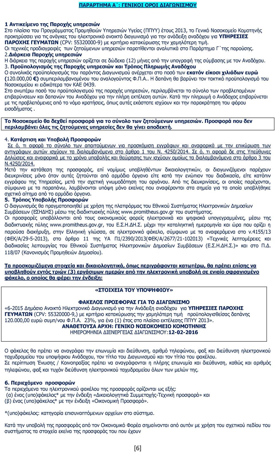 Οι τεχνικές προδιαγραφές των ζητούμενων υπηρεσιών παρατίθενται αναλυτικά στο Παράρτημα Γ της παρούσης. 2.