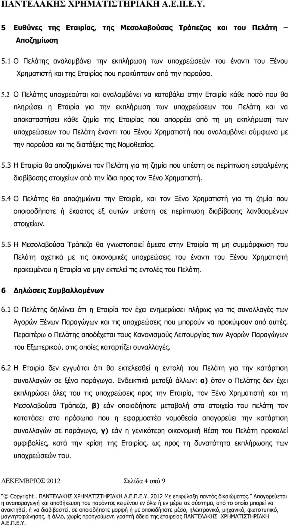 2 Ο Πελάτης υποχρεούται και αναλαμβάνει να καταβάλει στην Εταιρία κάθε ποσό που θα πληρώσει η Εταιρία για την εκπλήρωση των υποχρεώσεων του Πελάτη και να αποκαταστήσει κάθε ζημία της Εταιρίας που