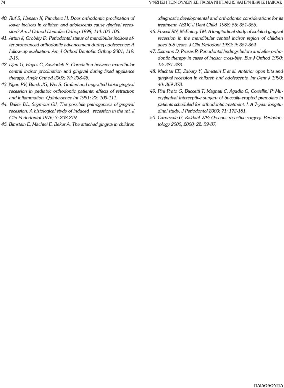 Am J Orthod Dentofac Orthop 2001; 119: 2-19. 42. Djeu G, Hayes C, Zawiadeh S. Correlation between mandibular central incisor proclination and gingival during fixed appliance therapy.